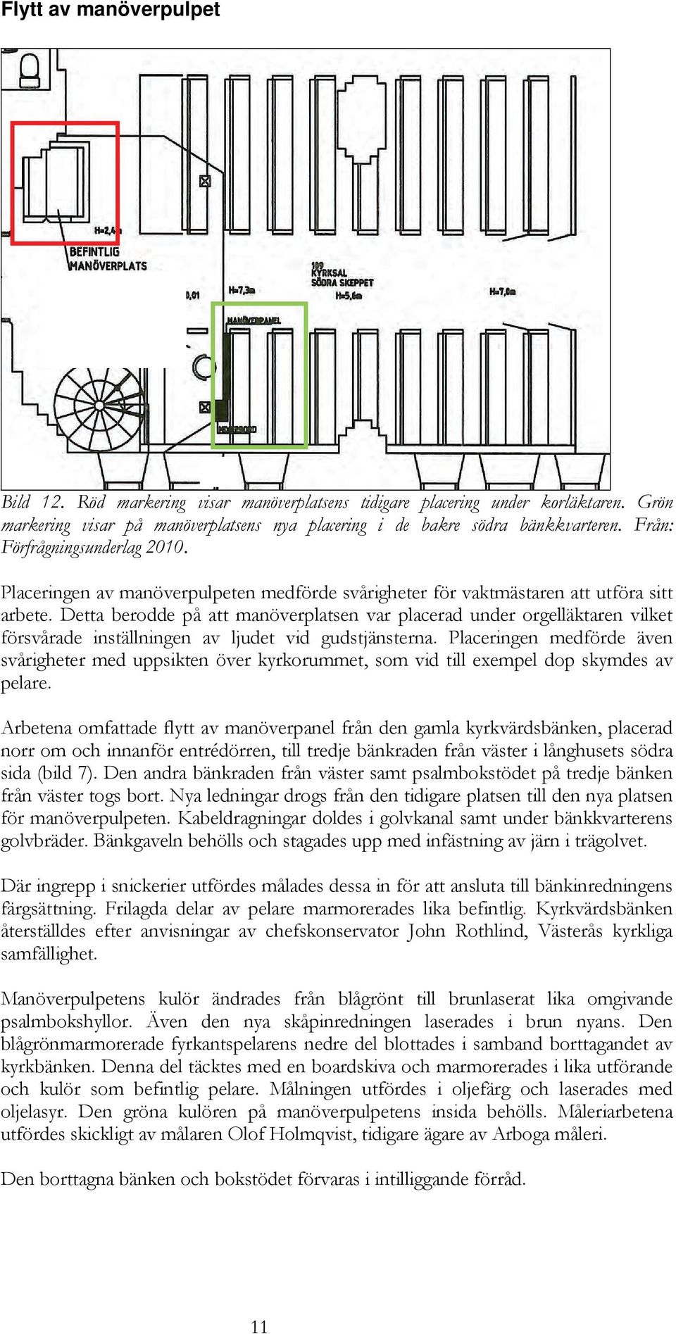 Detta berodde på att manöverplatsen var placerad under orgelläktaren vilket försvårade inställningen av ljudet vid gudstjänsterna.