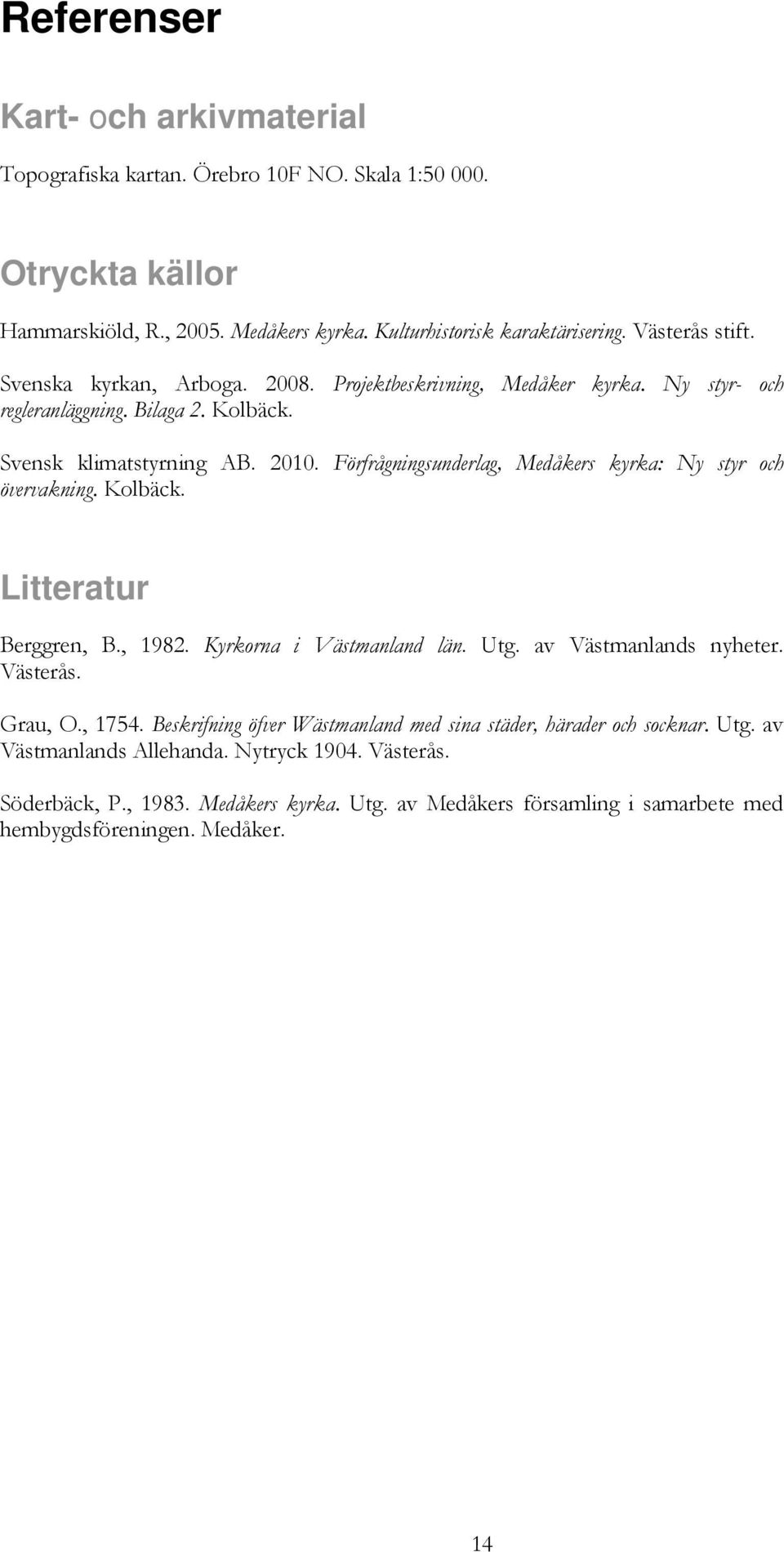 Förfrågningsunderlag, Medåkers kyrka: Ny styr och övervakning. Kolbäck. Litteratur Berggren, B., 1982. Kyrkorna i Västmanland län. Utg. av Västmanlands nyheter. Västerås. Grau, O., 1754.