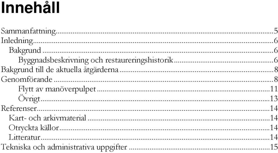 .. 6 Bakgrund till de aktuella åtgärderna... 8 Genomförande.