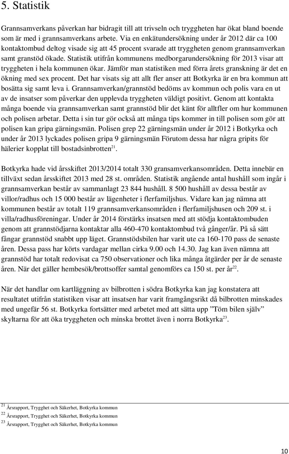 Statistik utifrån kommunens medborgarundersökning för 2013 visar att tryggheten i hela kommunen ökar. Jämför man statistiken med förra årets granskning är det en ökning med sex procent.