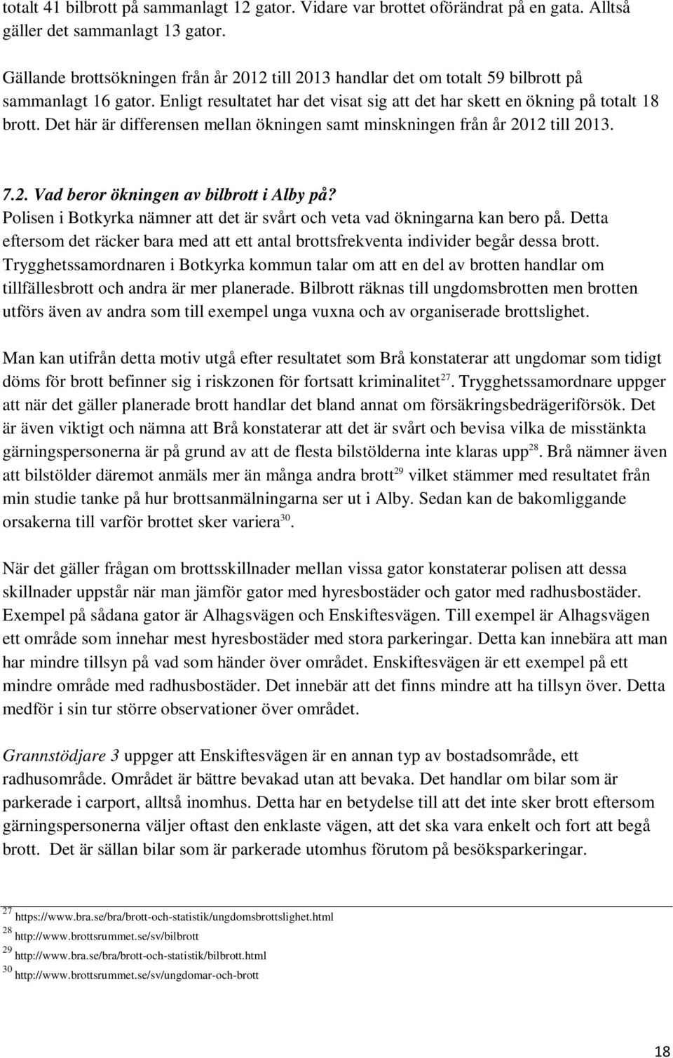 Det här är differensen mellan ökningen samt minskningen från år 2012 till 2013. 7.2. Vad beror ökningen av bilbrott i Alby på?