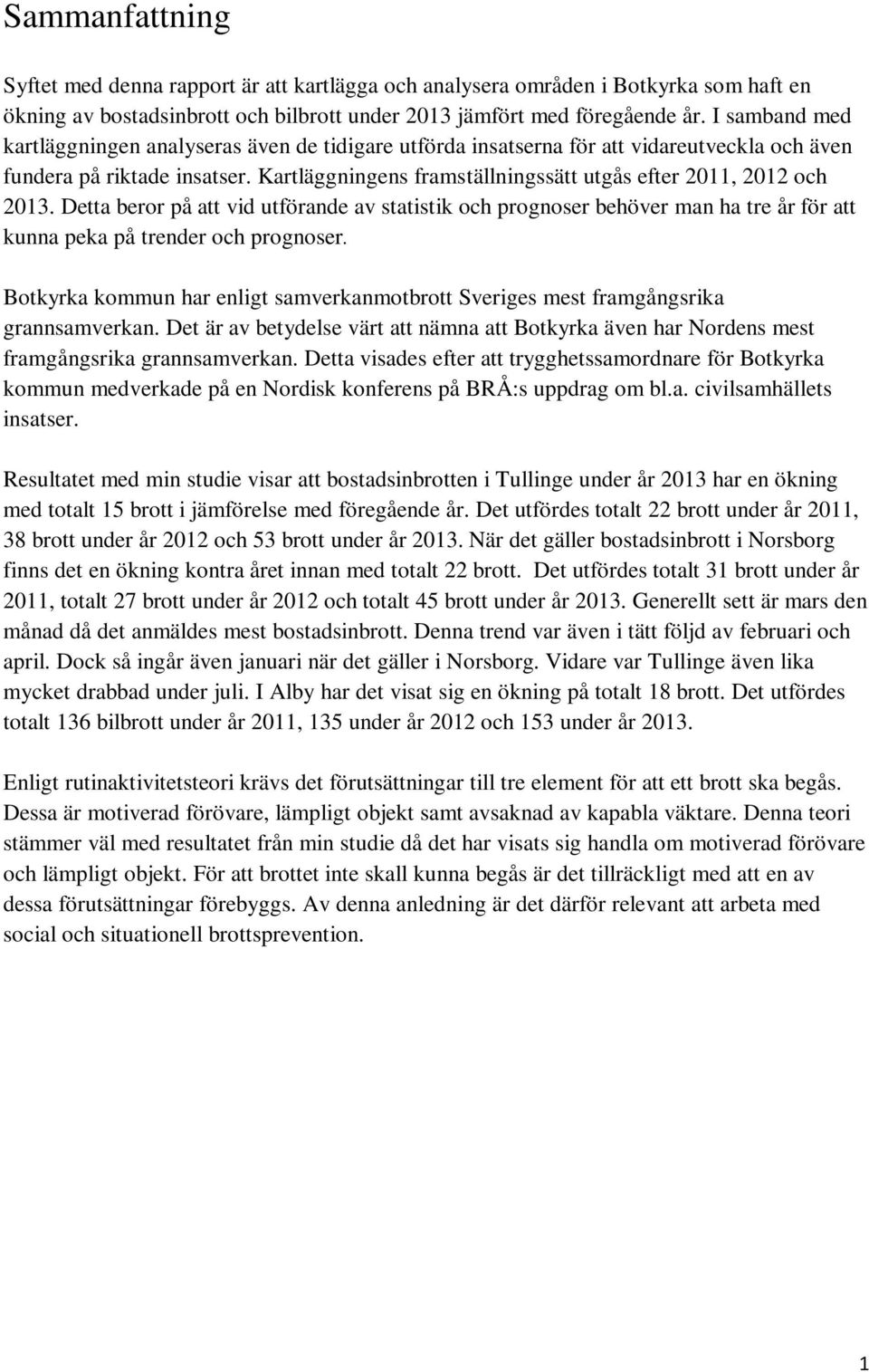 Kartläggningens framställningssätt utgås efter 2011, 2012 och 2013. Detta beror på att vid utförande av statistik och prognoser behöver man ha tre år för att kunna peka på trender och prognoser.