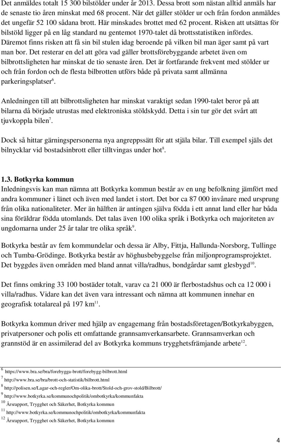 Risken att utsättas för bilstöld ligger på en låg standard nu gentemot 1970-talet då brottsstatistiken infördes.