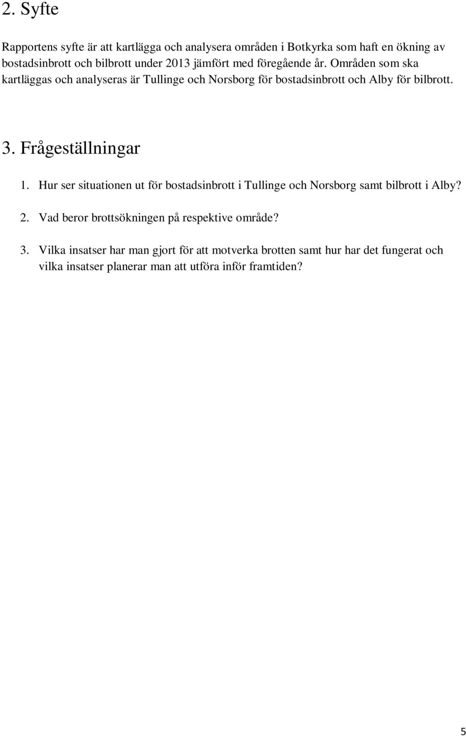 Frågeställningar 1. Hur ser situationen ut för bostadsinbrott i Tullinge och Norsborg samt bilbrott i Alby? 2.