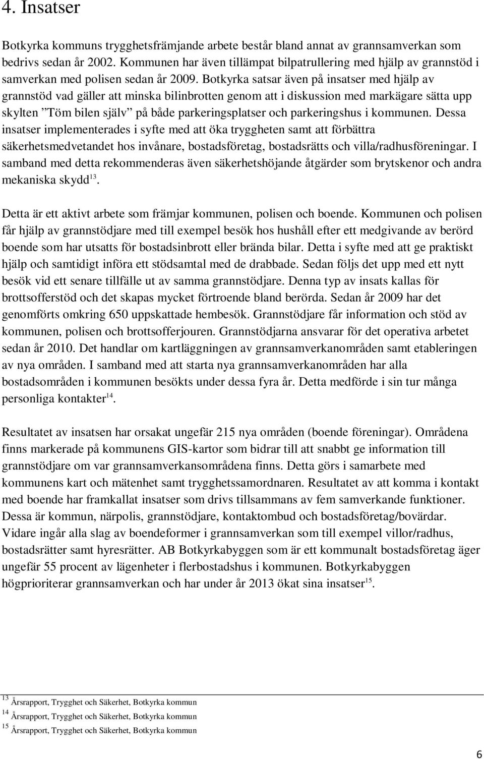 Botkyrka satsar även på insatser med hjälp av grannstöd vad gäller att minska bilinbrotten genom att i diskussion med markägare sätta upp skylten Töm bilen själv på både parkeringsplatser och