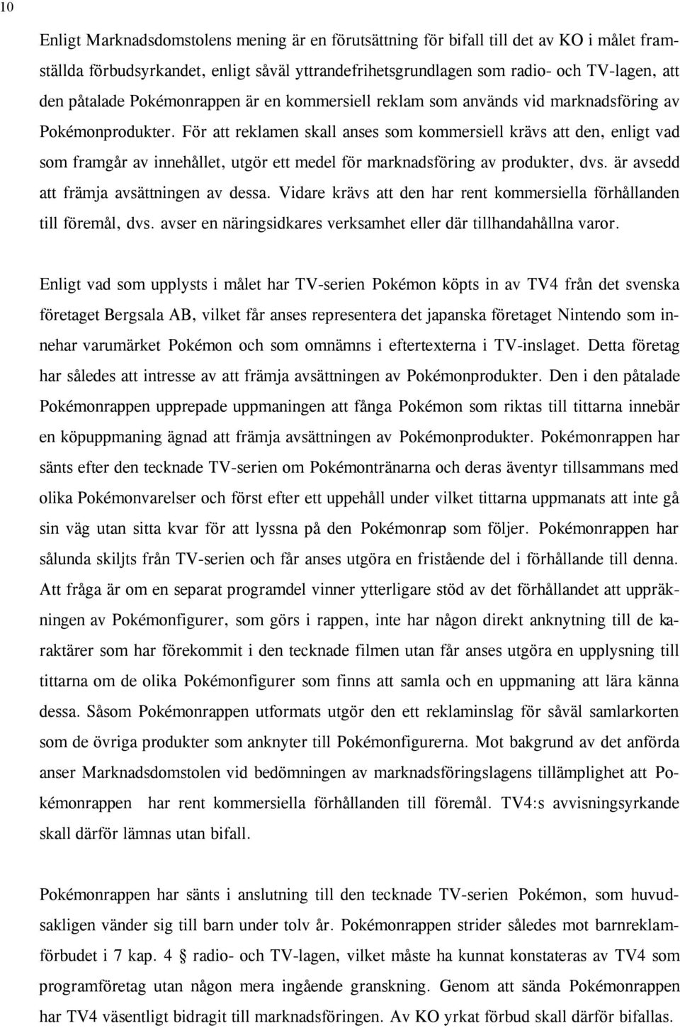 För att reklamen skall anses som kommersiell krävs att den, enligt vad som framgår av innehållet, utgör ett medel för marknadsföring av produkter, dvs. är avsedd att främja avsättningen av dessa.