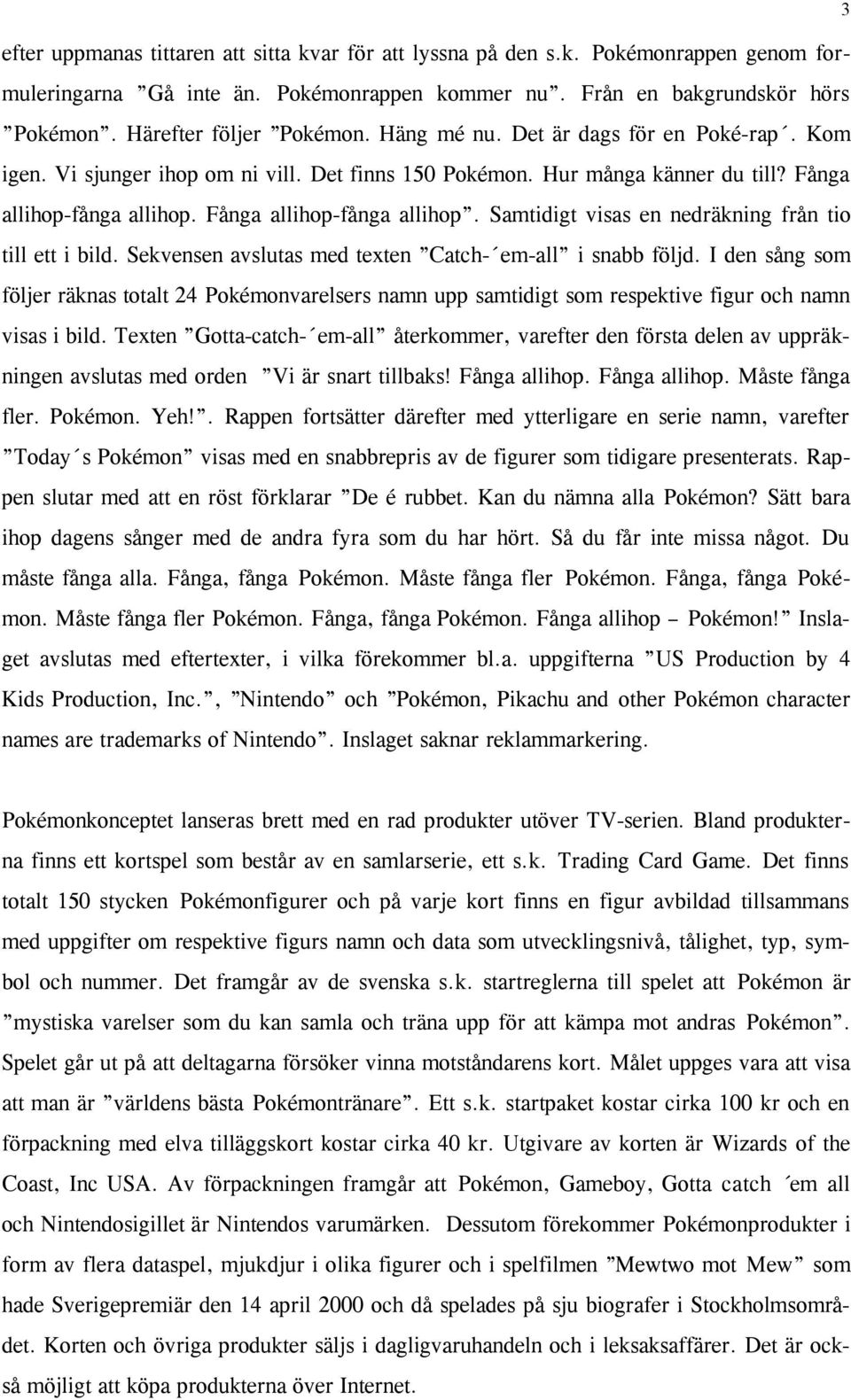 Fånga allihop-fånga allihop. Samtidigt visas en nedräkning från tio till ett i bild. Sekvensen avslutas med texten Catch- em-all i snabb följd.