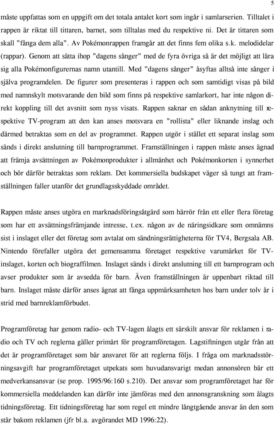 Genom att sätta ihop dagens sånger med de fyra övriga så är det möjligt att lära sig alla Pokémonfigurernas namn utantill. Med dagens sånger åsyftas alltså inte sånger i själva programdelen.