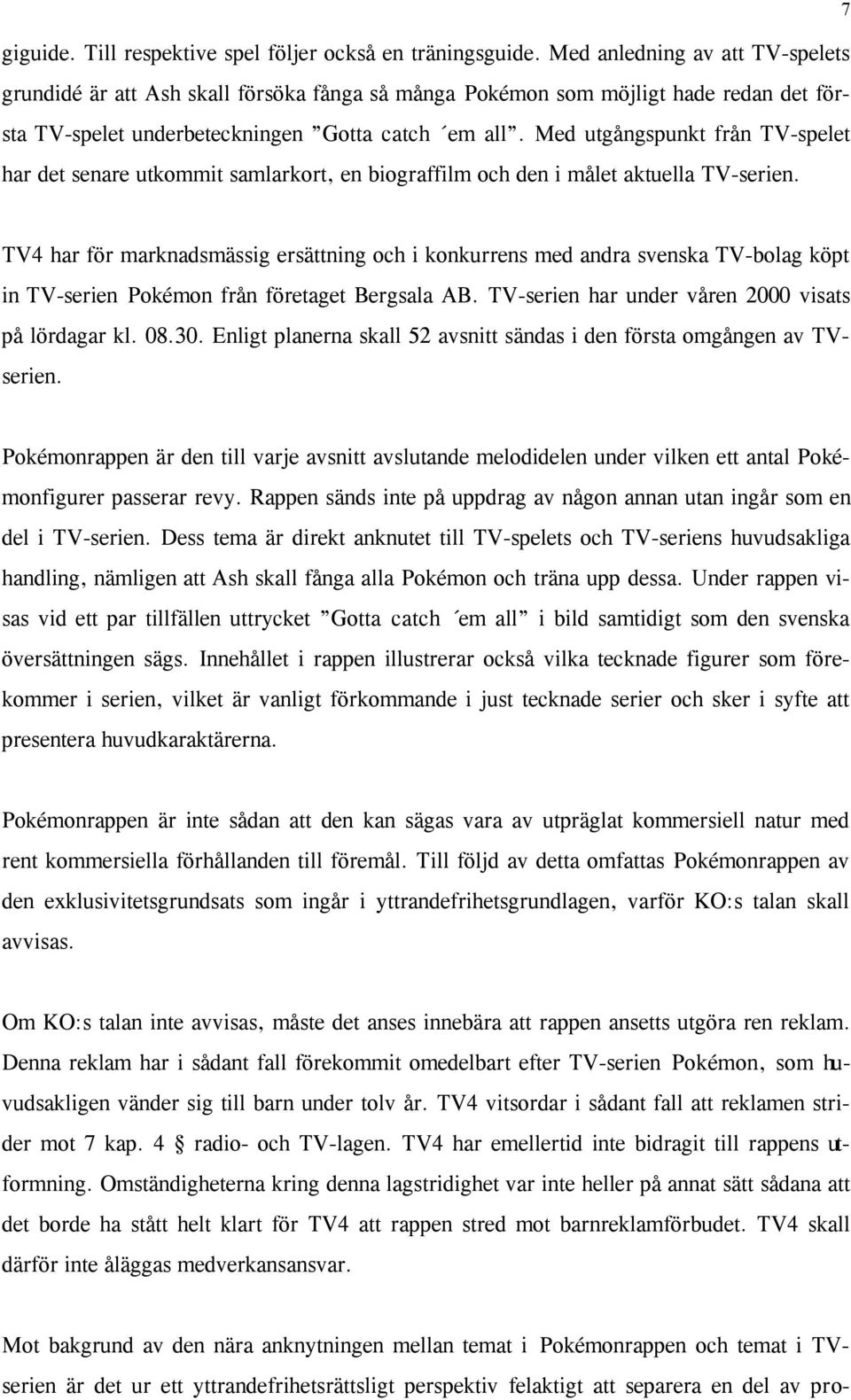 Med utgångspunkt från TV-spelet har det senare utkommit samlarkort, en biograffilm och den i målet aktuella TV-serien.