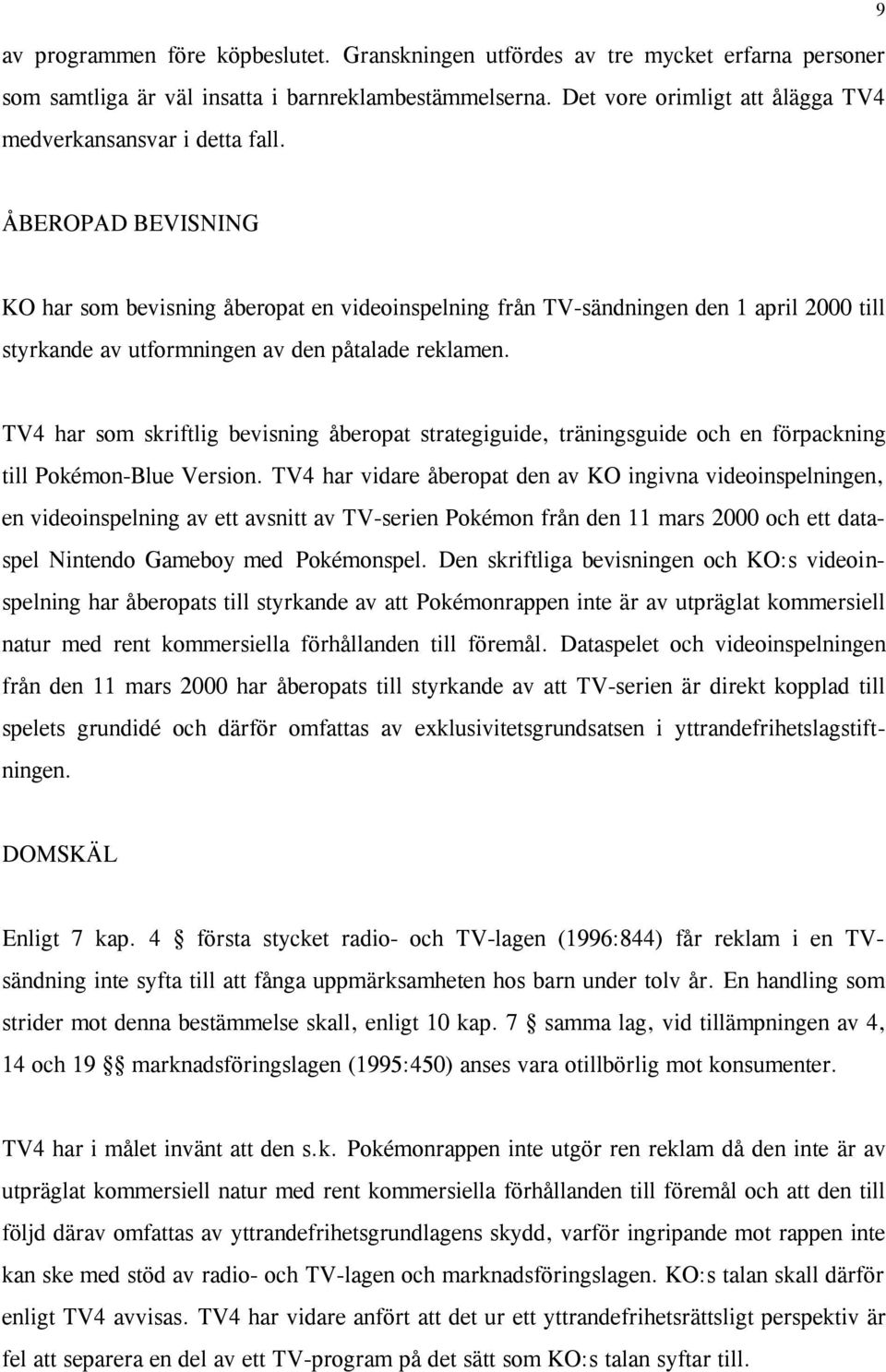 ÅBEROPAD BEVISNING KO har som bevisning åberopat en videoinspelning från TV-sändningen den 1 april 2000 till styrkande av utformningen av den påtalade reklamen.