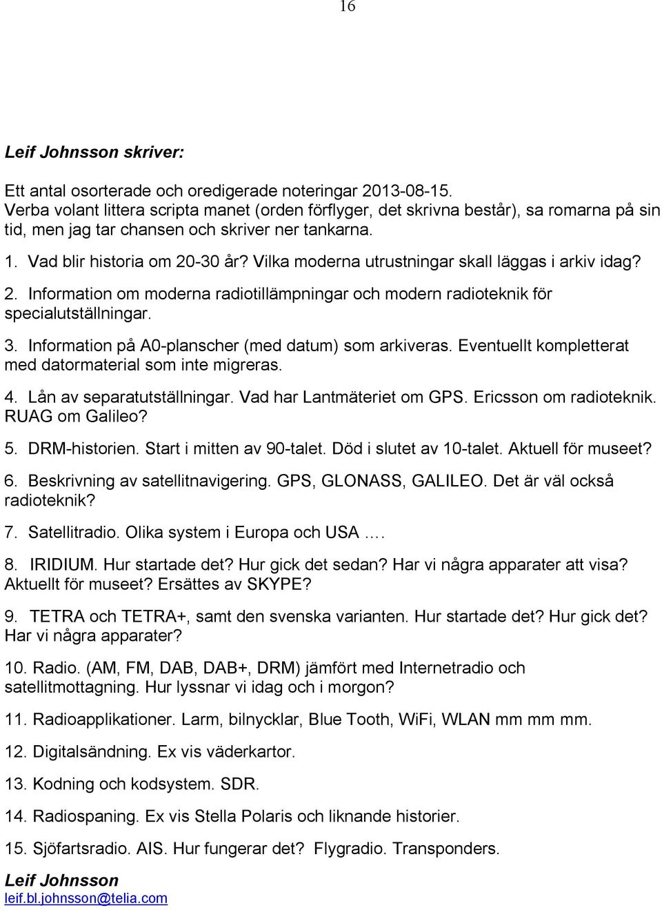 Vilka moderna utrustningar skall läggas i arkiv idag? 2. Information om moderna radiotillämpningar och modern radioteknik för specialutställningar. 3.