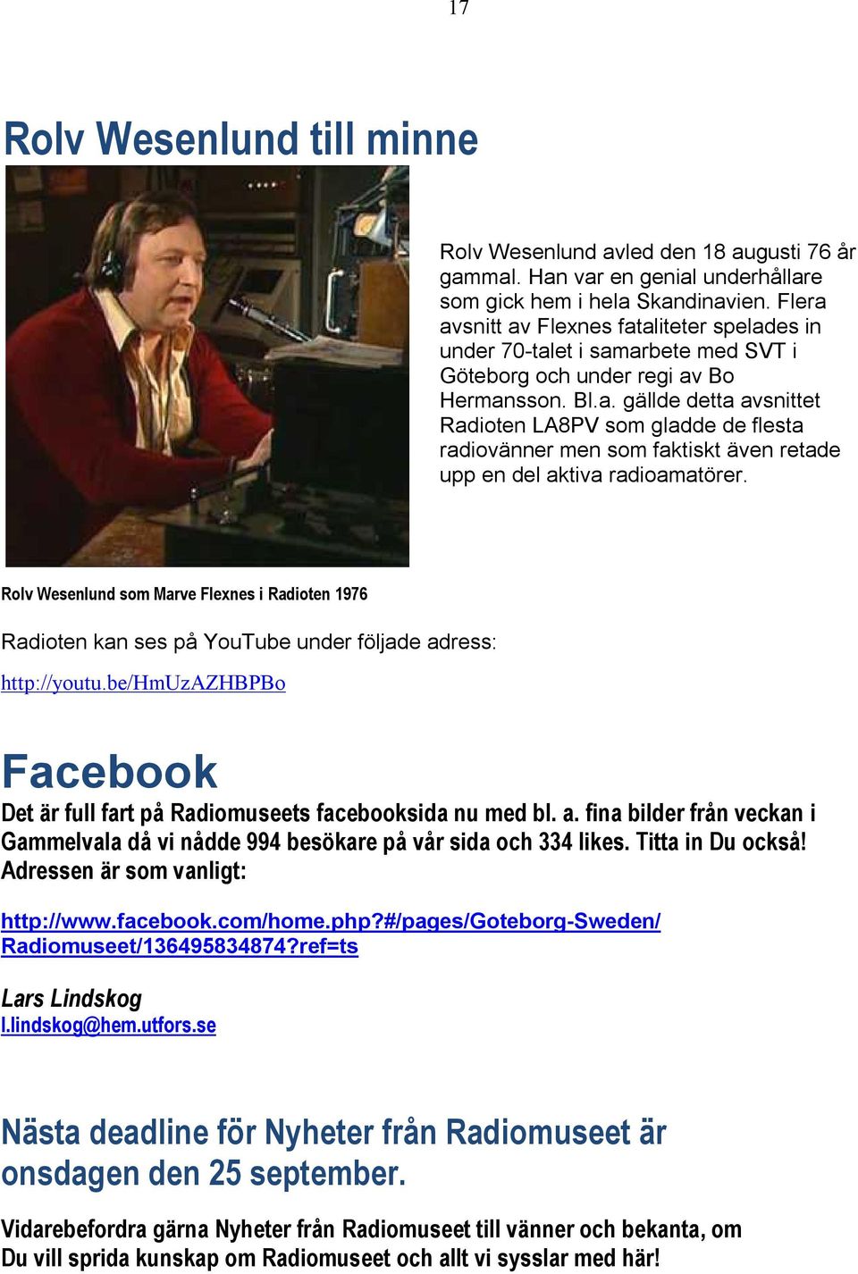 Rolv Wesenlund som Marve Flexnes i Radioten 1976 Radioten kan ses på YouTube under följade adress: http://youtu.be/hmuzazhbpbo Facebook Det är full fart på Radiomuseets facebooksida nu med bl. a. fina bilder från veckan i Gammelvala då vi nådde 994 besökare på vår sida och 334 likes.