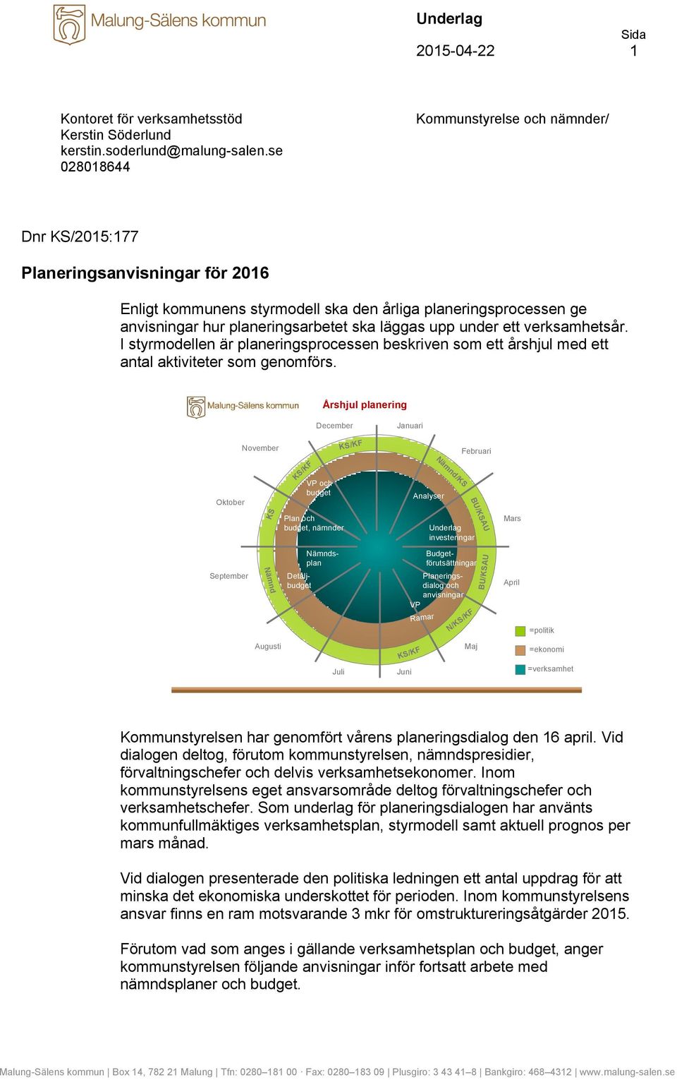 upp under ett verksamhetsår. I styrmodellen är planeringsprocessen beskriven som ett årshjul med ett antal aktiviteter som genomförs.