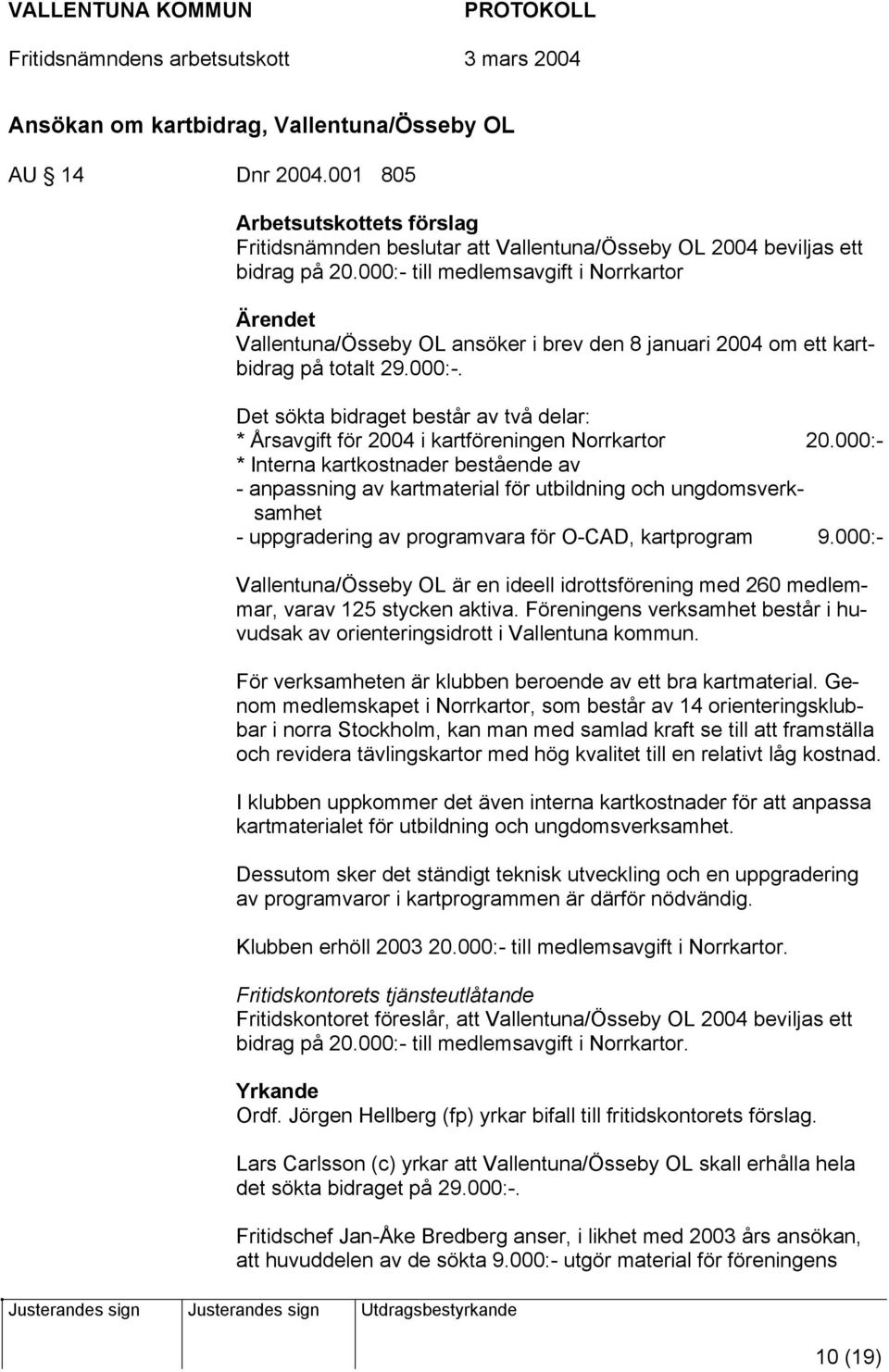 000:- * Interna kartkostnader bestående av - anpassning av kartmaterial för utbildning och ungdomsverksamhet - uppgradering av programvara för O-CAD, kartprogram 9.