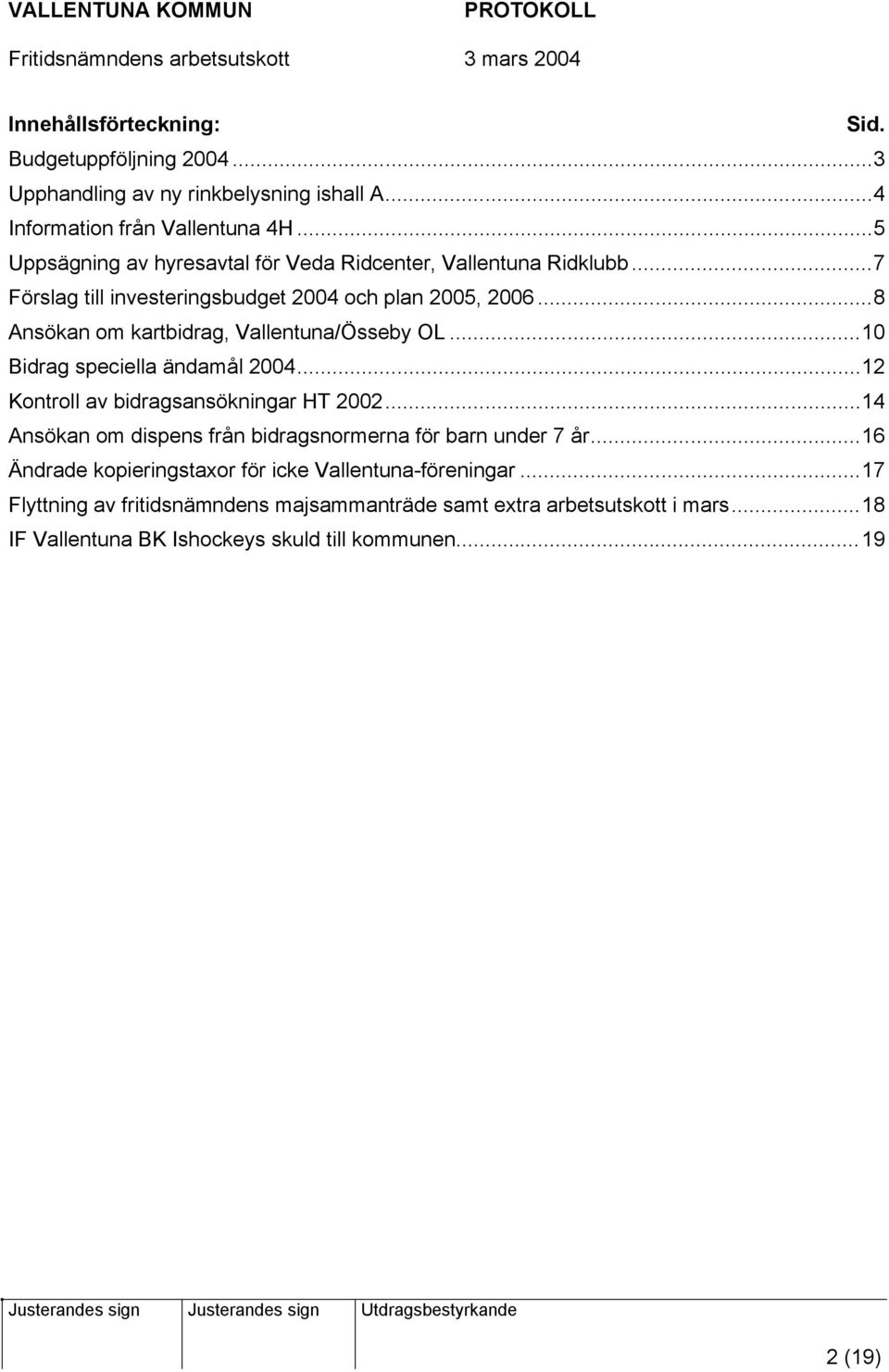 ..8 Ansökan om kartbidrag, Vallentuna/Össeby OL...10 Bidrag speciella ändamål 2004...12 Kontroll av bidragsansökningar HT 2002.