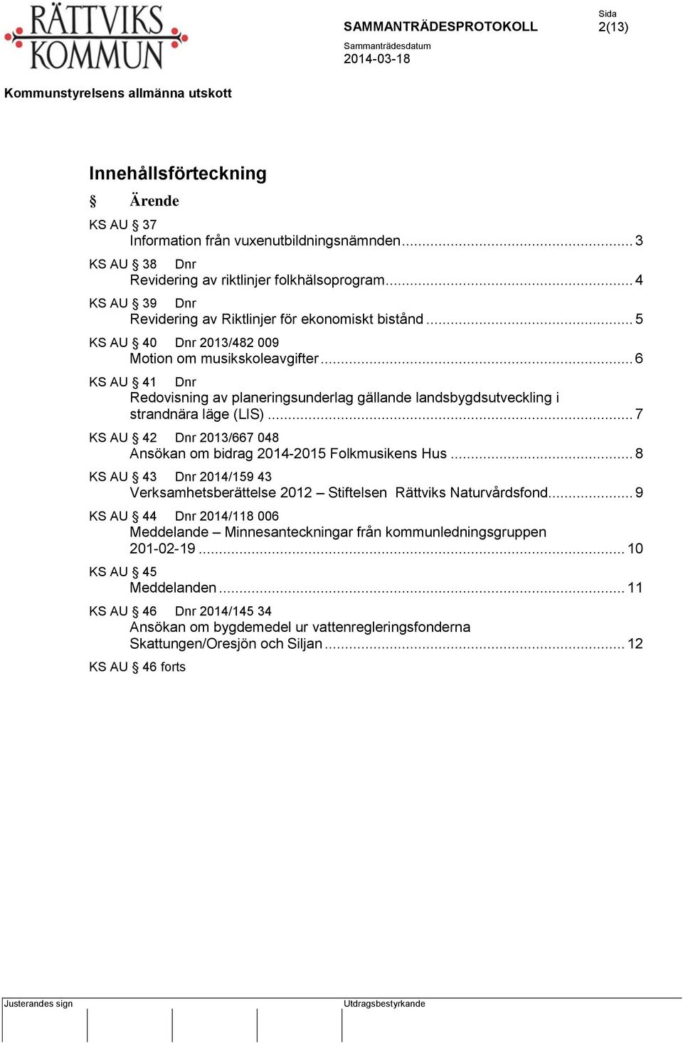 .. 6 KS AU 41 Dnr Redovisning av planeringsunderlag gällande landsbygdsutveckling i strandnära läge (LIS)... 7 KS AU 42 Dnr 2013/667 048 Ansökan om bidrag 2014-2015 Folkmusikens Hus.