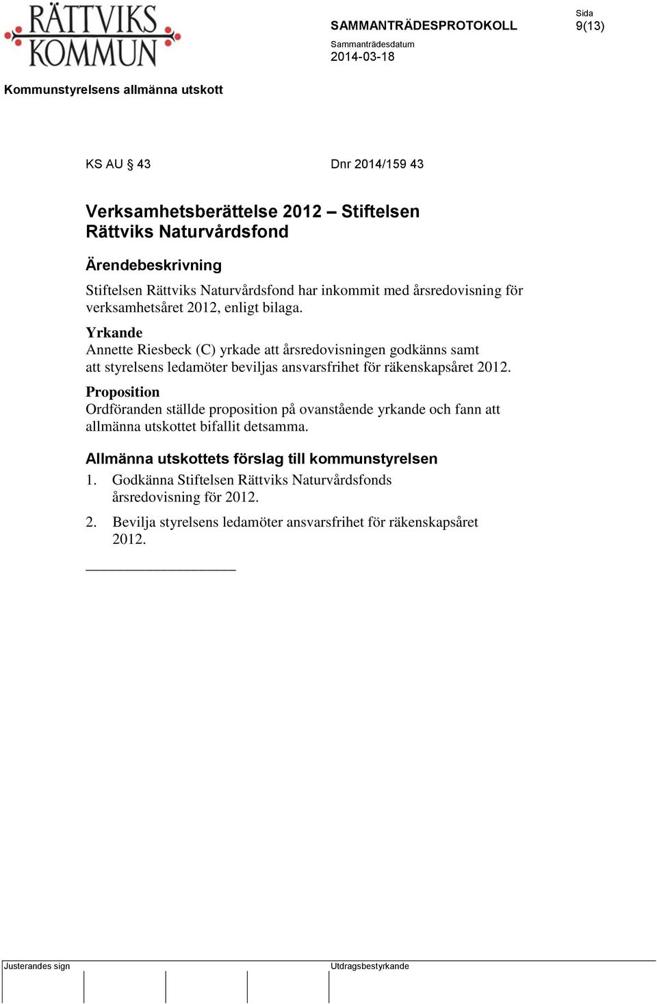 Annette Riesbeck (C) yrkade att årsredovisningen godkänns samt att styrelsens ledamöter beviljas ansvarsfrihet för räkenskapsåret 2012.