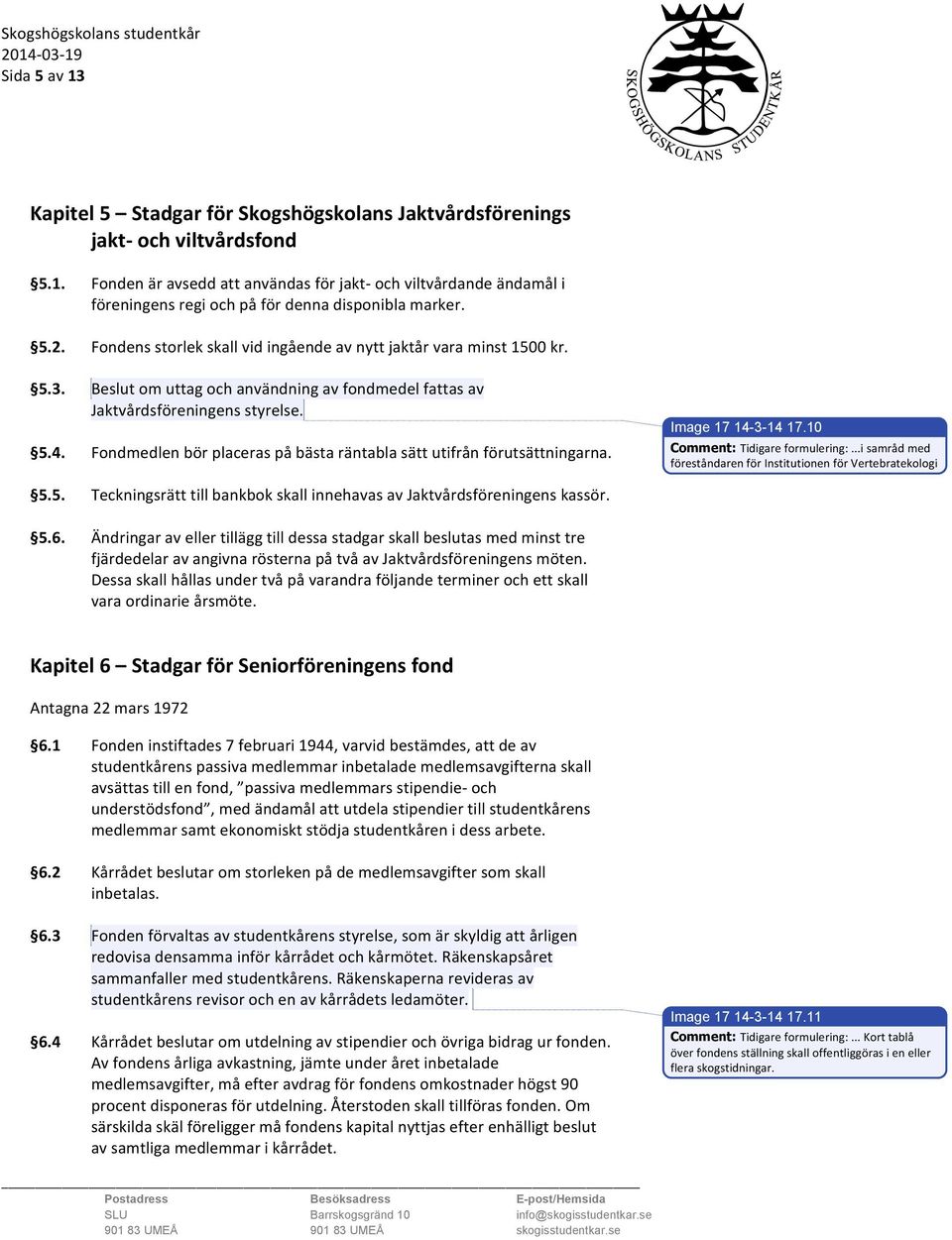 Fondmedlen bör placeras på bästa räntabla sätt utifrån förutsättningarna. Image 17 14-3-14 17.10 Comment: Tidigare formulering:...i samråd med föreståndaren för Institutionen för Vertebratekologi 5.