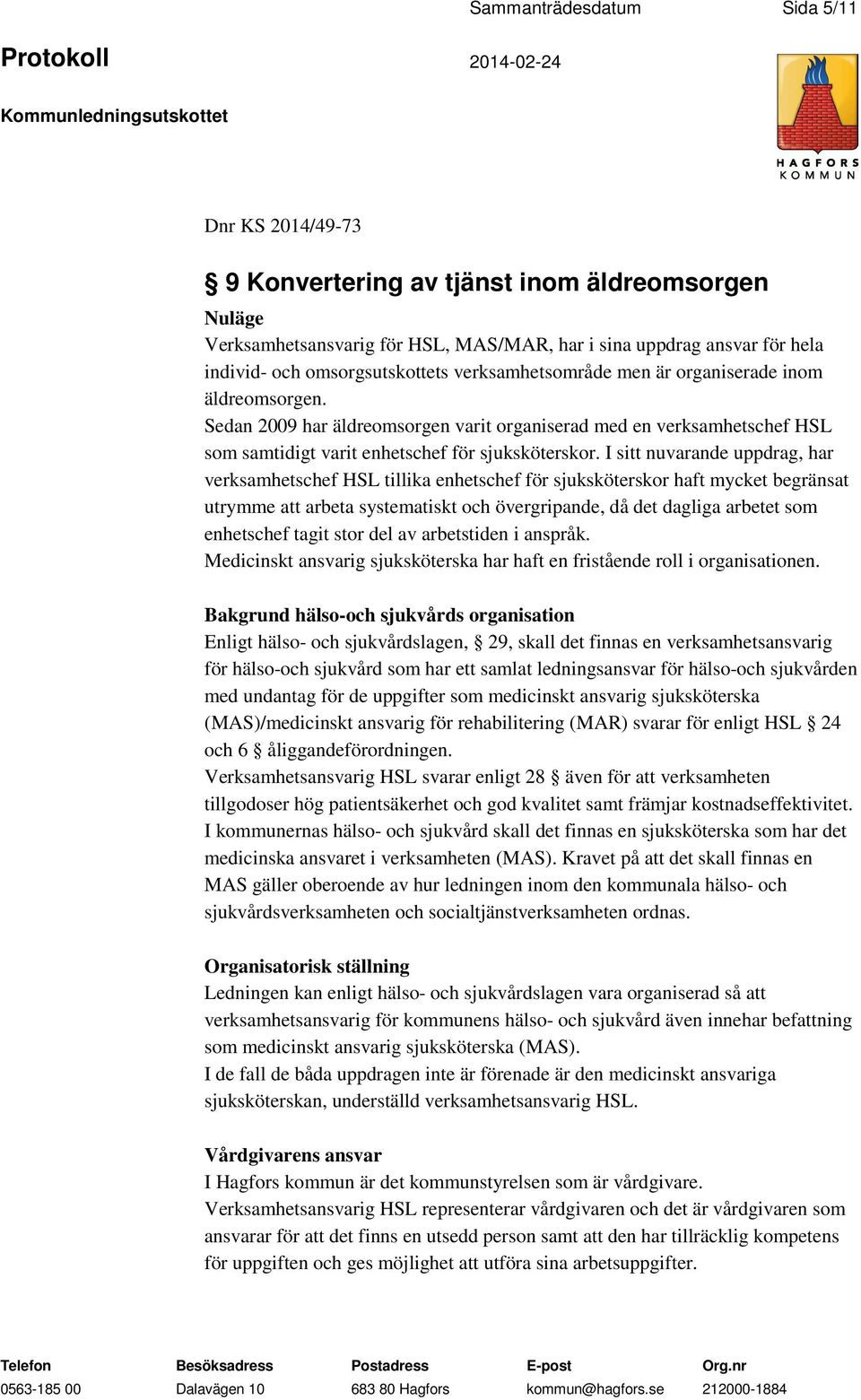 I sitt nuvarande uppdrag, har verksamhetschef HSL tillika enhetschef för sjuksköterskor haft mycket begränsat utrymme att arbeta systematiskt och övergripande, då det dagliga arbetet som enhetschef