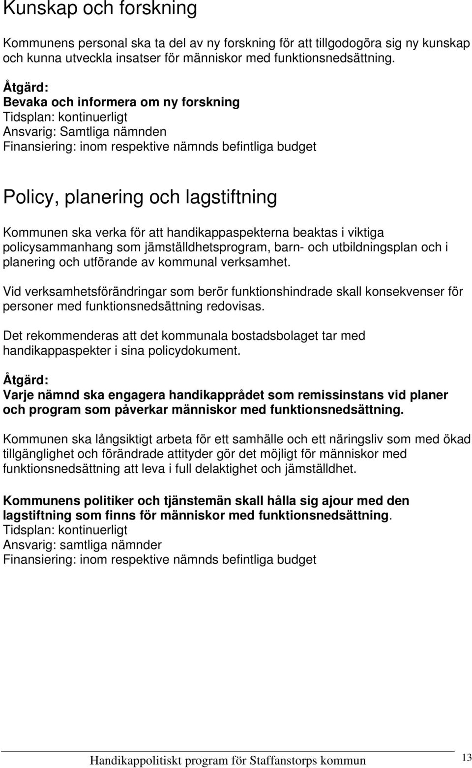 handikappaspekterna beaktas i viktiga policysammanhang som jämställdhetsprogram, barn- och utbildningsplan och i planering och utförande av kommunal verksamhet.