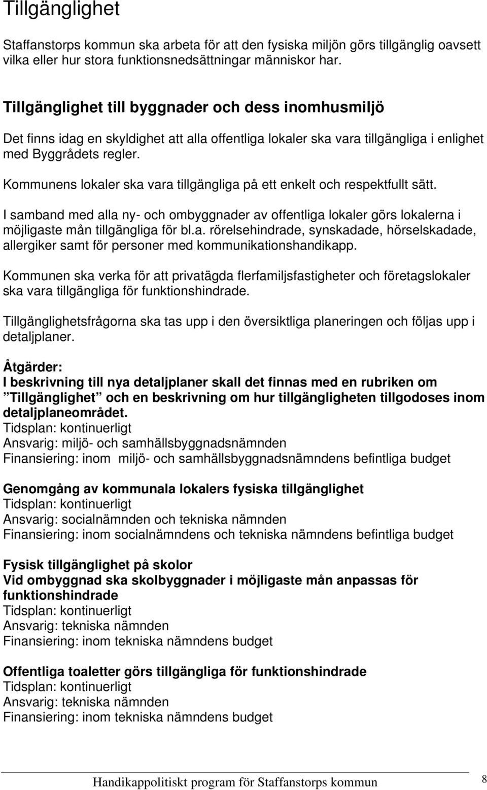 Kommunens lokaler ska vara tillgängliga på ett enkelt och respektfullt sätt. I samband med alla ny- och ombyggnader av offentliga lokaler görs lokalerna i möjligaste mån tillgängliga för bl.a. rörelsehindrade, synskadade, hörselskadade, allergiker samt för personer med kommunikationshandikapp.