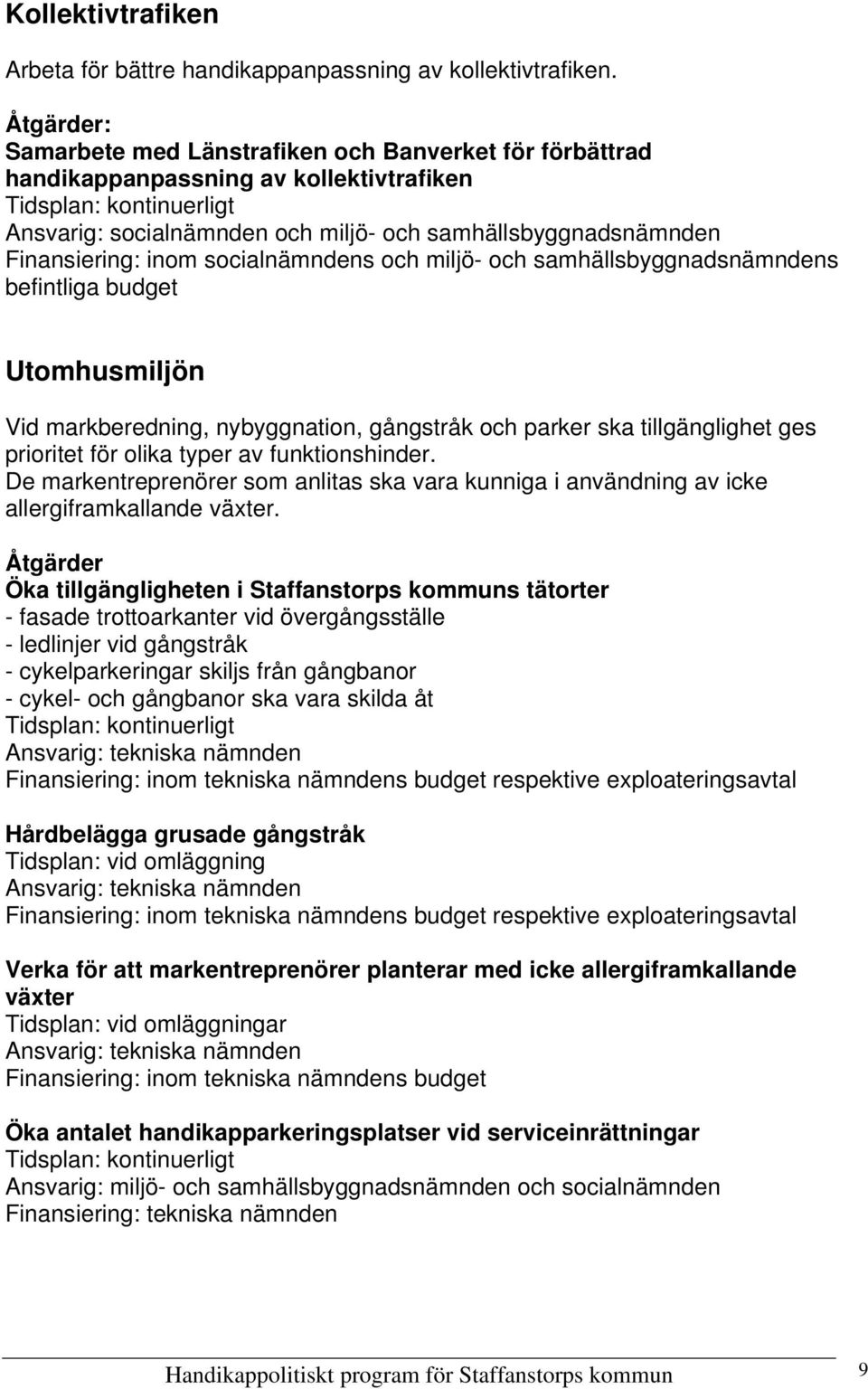 socialnämndens och miljö- och samhällsbyggnadsnämndens befintliga budget Utomhusmiljön Vid markberedning, nybyggnation, gångstråk och parker ska tillgänglighet ges prioritet för olika typer av