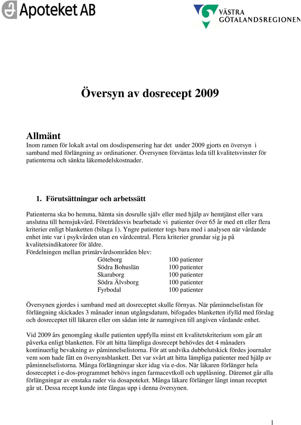 Förutsättningar och arbetssätt Patienterna ska bo hemma, hämta sin dosrulle själv eller med hjälp av hemtjänst eller vara anslutna till hemsjukvård.