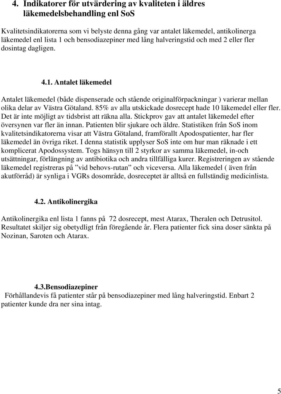 Antalet läkemedel Antalet läkemedel (både dispenserade och stående originalförpackningar ) varierar mellan olika delar av Västra Götaland. 85% av alla utskickade dosrecept hade 1 läkemedel eller fler.