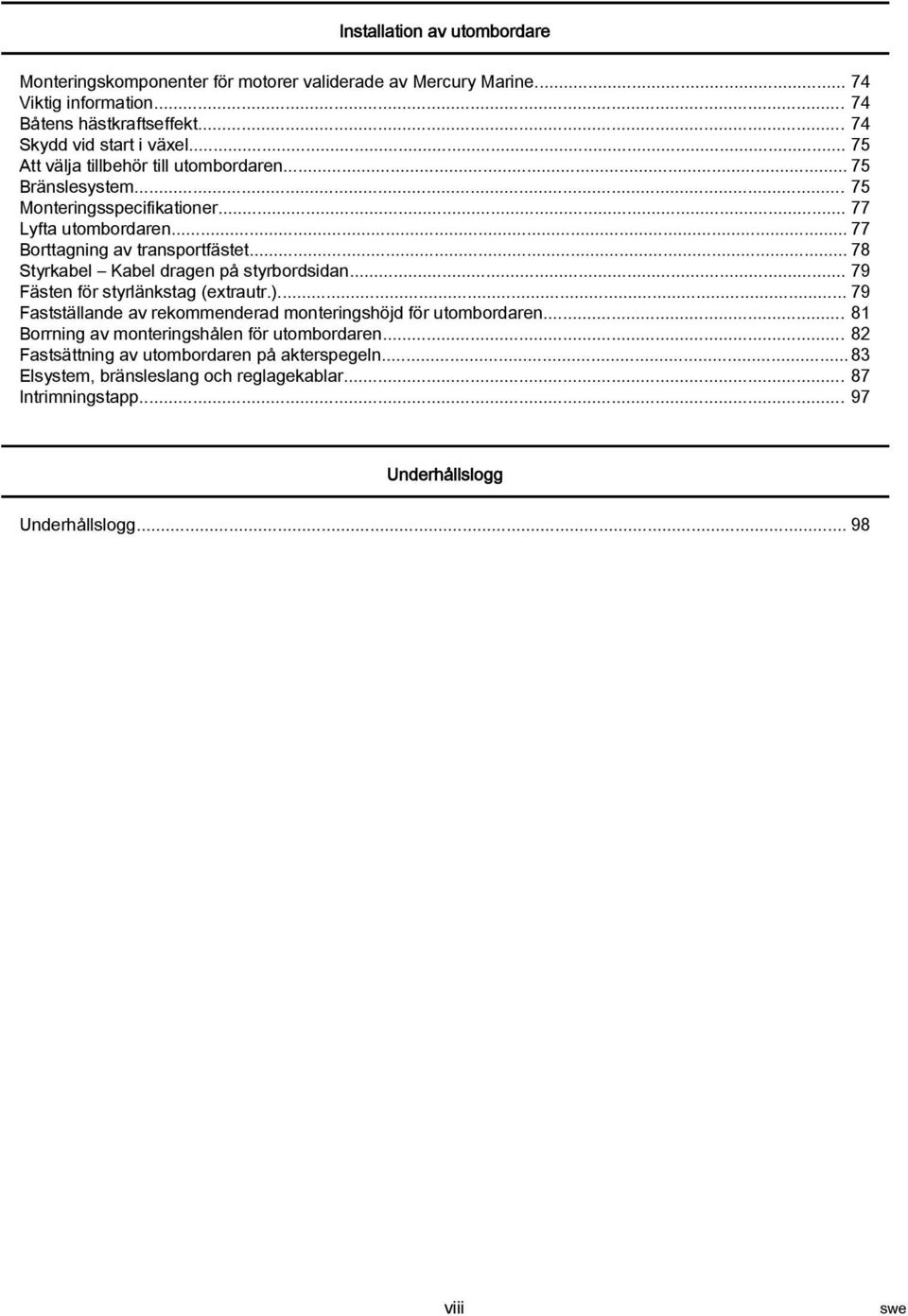 .. 78 Styrkbel Kbel drgen på styrbordsidn... 79 Fästen för styrlänkstg (extrutr.)... 79 Fstställnde v rekommenderd monteringshöjd för utombordren.