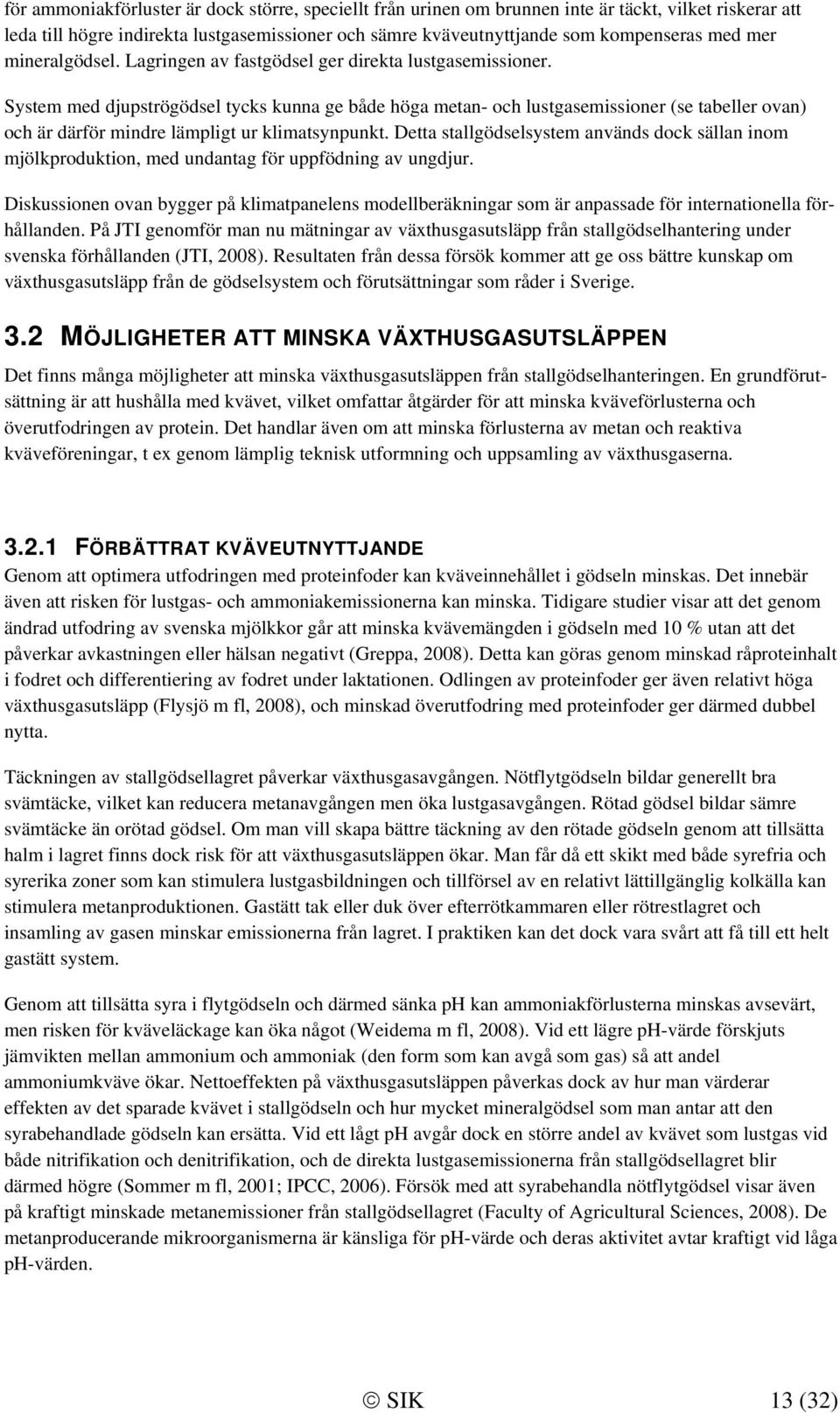 System med djupströgödsel tycks kunna ge både höga metan- och lustgasemissioner (se tabeller ovan) och är därför mindre lämpligt ur klimatsynpunkt.