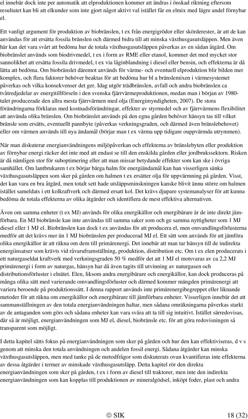 Ett vanligt argument för produktion av biobränslen, t ex från energigrödor eller skörderester, är att de kan användas för att ersätta fossila bränslen och därmed bidra till att minska