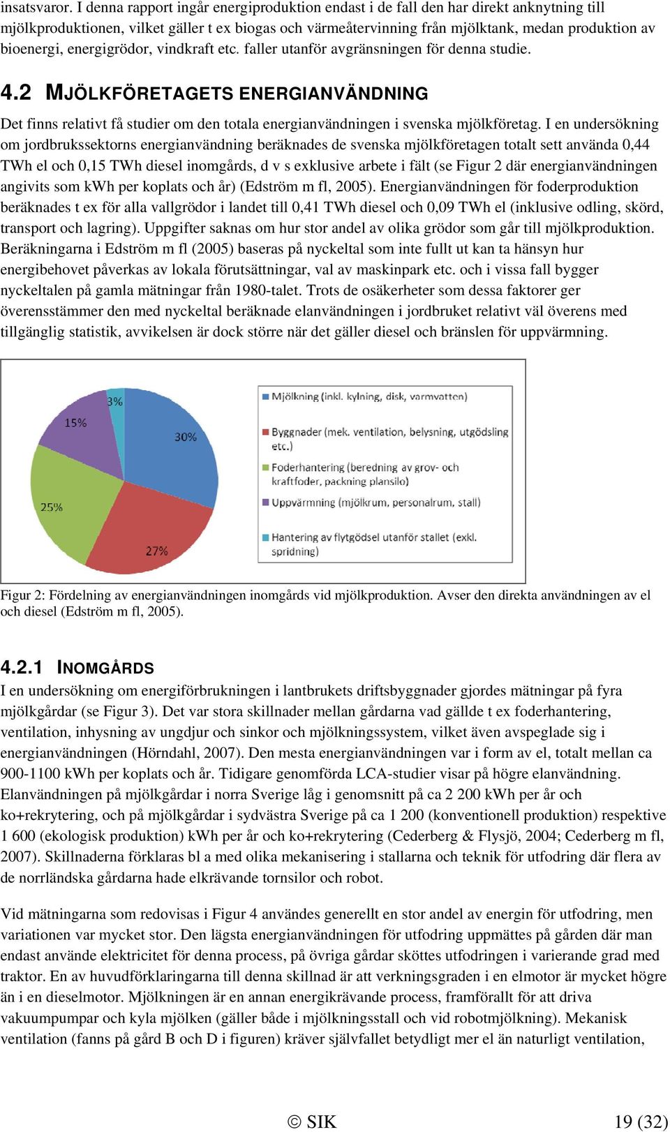 energigrödor, vindkraft etc. faller utanför avgränsningen för denna studie. 4.2 MJÖLKFÖRETAGETS ENERGIANVÄNDNING Det finns relativt få studier om den totala energianvändningen i svenska mjölkföretag.