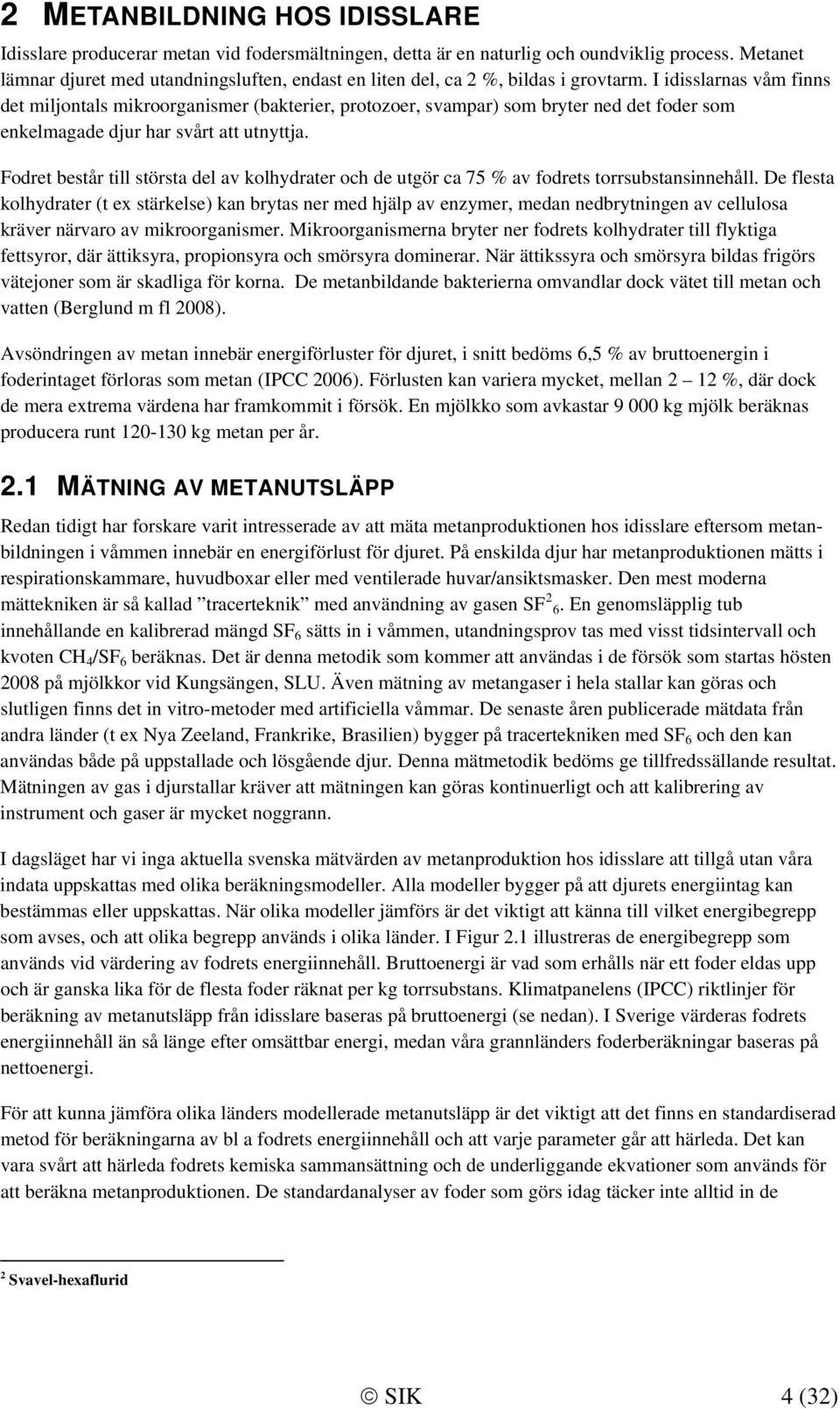 I idisslarnas våm finns det miljontals mikroorganismer (bakterier, protozoer, svampar) som bryter ned det foder som enkelmagade djur har svårt att utnyttja.