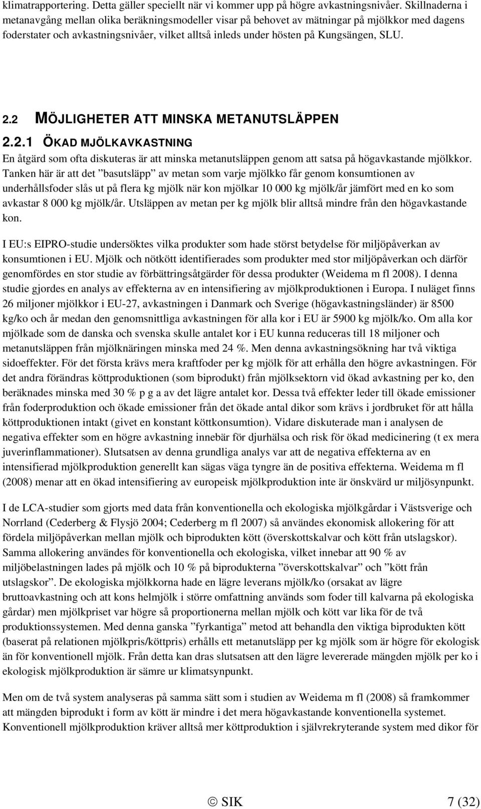 2.2 MÖJLIGHETER ATT MINSKA METANUTSLÄPPEN 2.2.1 ÖKAD MJÖLKAVKASTNING En åtgärd som ofta diskuteras är att minska metanutsläppen genom att satsa på högavkastande mjölkkor.