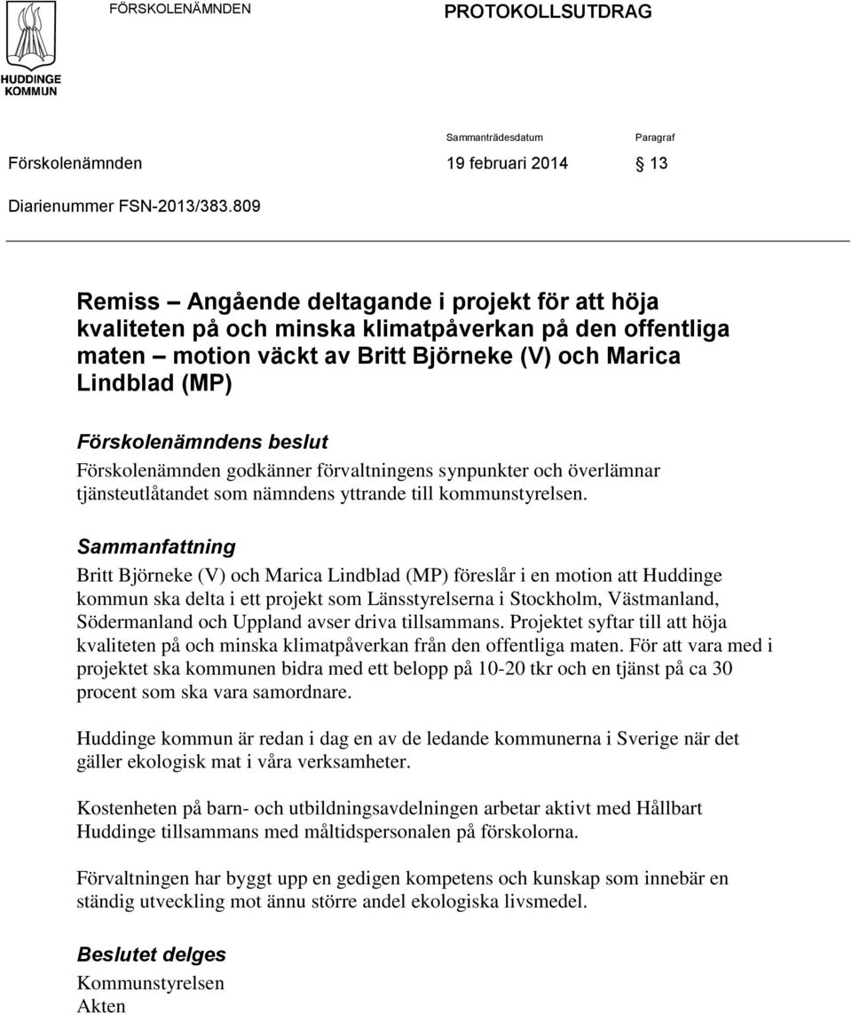 beslut Förskolenämnden godkänner förvaltningens synpunkter och överlämnar tjänsteutlåtandet som nämndens yttrande till kommunstyrelsen.