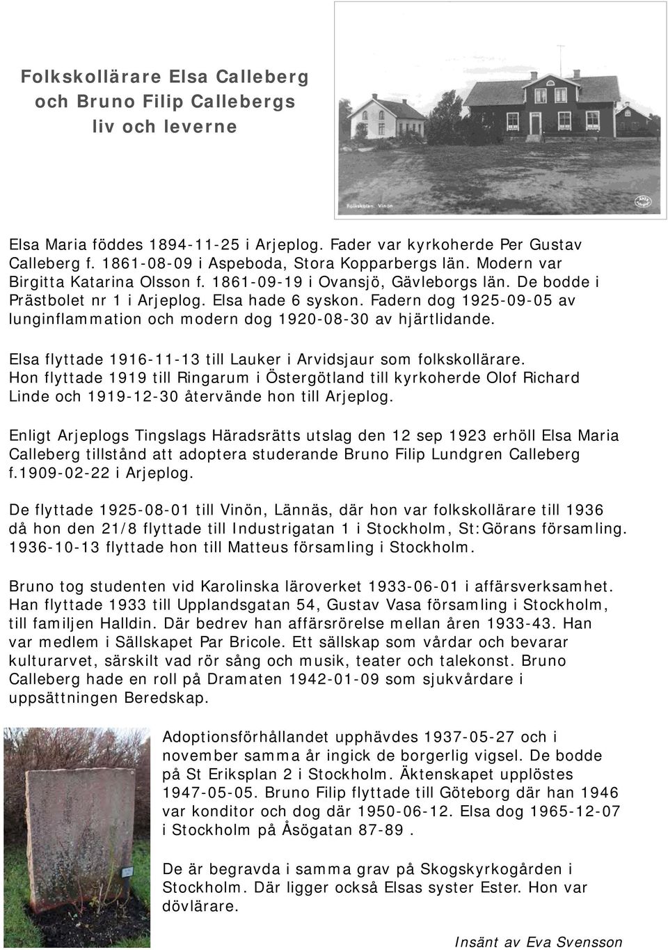 Fadern dog 1925-09-05 av lunginflammation och modern dog 1920-08-30 av hjärtlidande. Elsa flyttade 1916-11-13 till Lauker i Arvidsjaur som folkskollärare.