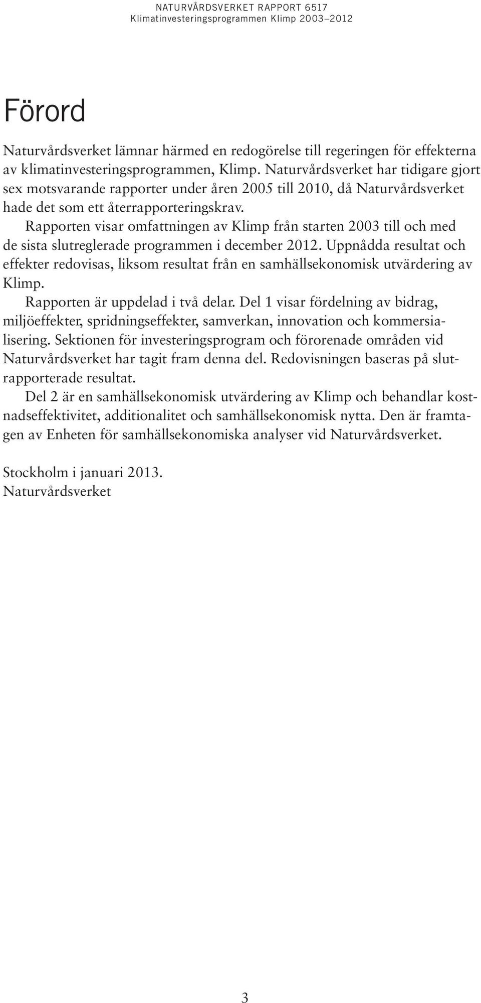 Rapporten visar omfattningen av Klimp från starten 2003 till och med de sista slutreglerade programmen i december 2012.