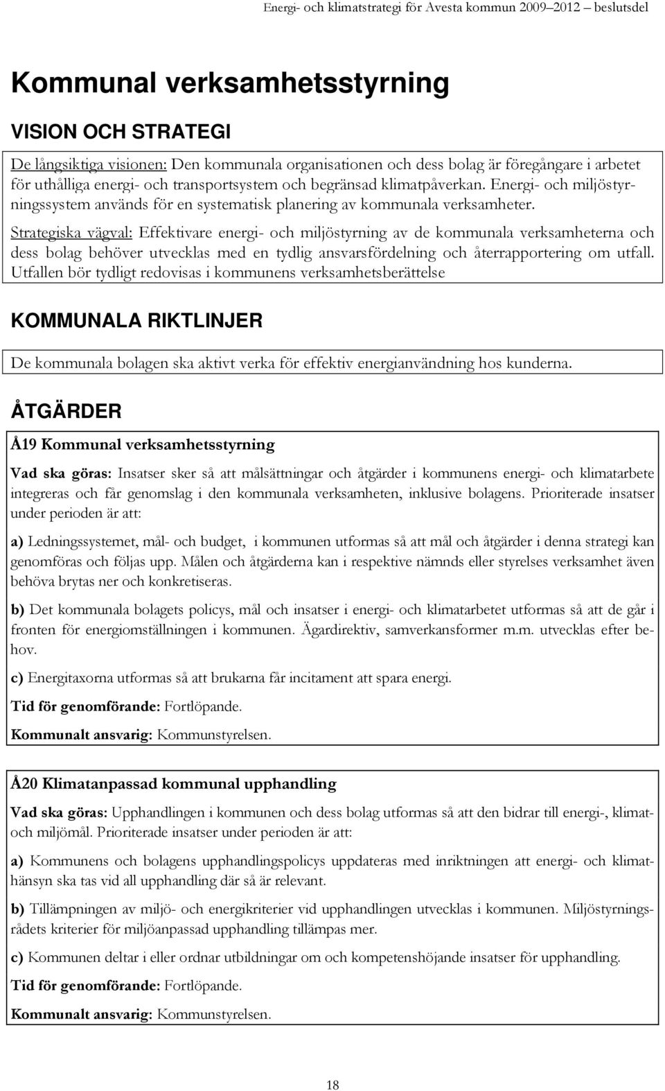 Strategiska vägval: Effektivare energi- och miljöstyrning av de kommunala verksamheterna och dess bolag behöver utvecklas med en tydlig ansvarsfördelning och återrapportering om utfall.