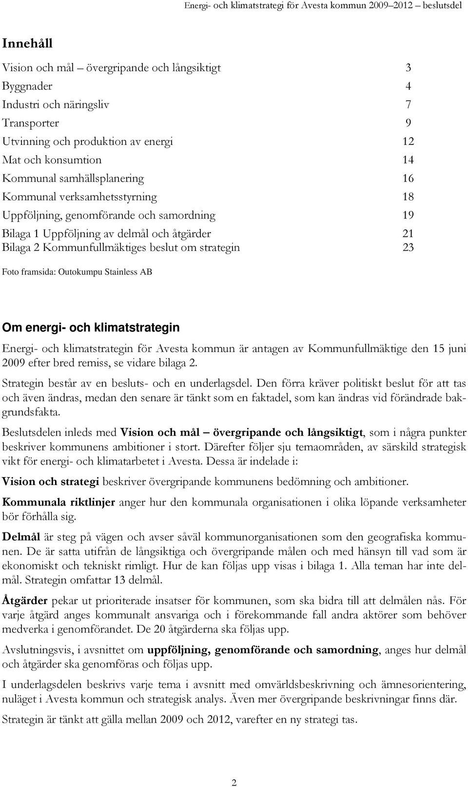 Stainless AB Om energi- och klimatstrategin Energi- och klimatstrategin för Avesta kommun är antagen av Kommunfullmäktige den 15 juni 2009 efter bred remiss, se vidare bilaga 2.