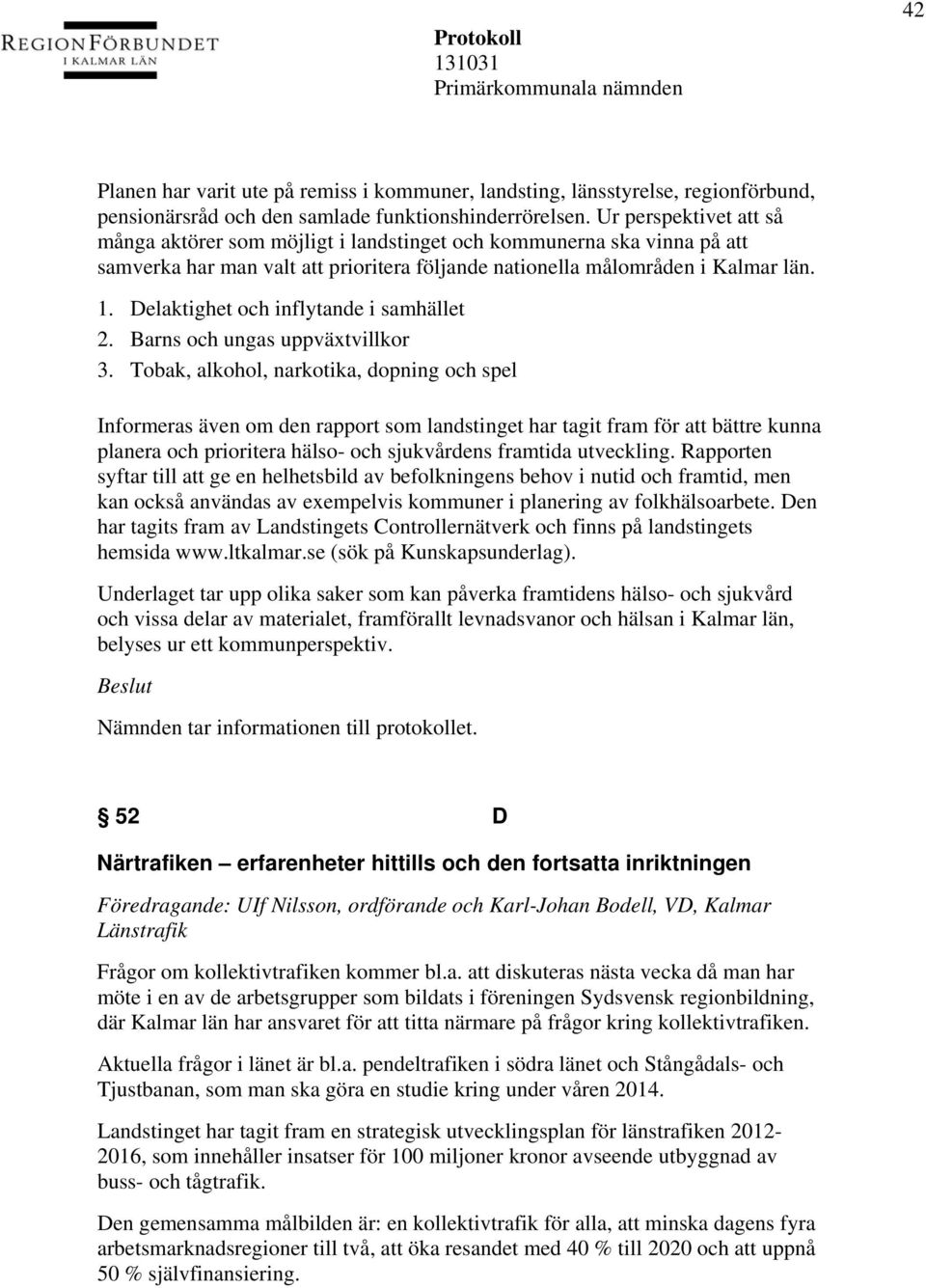 Delaktighet och inflytande i samhället 2. Barns och ungas uppväxtvillkor 3.