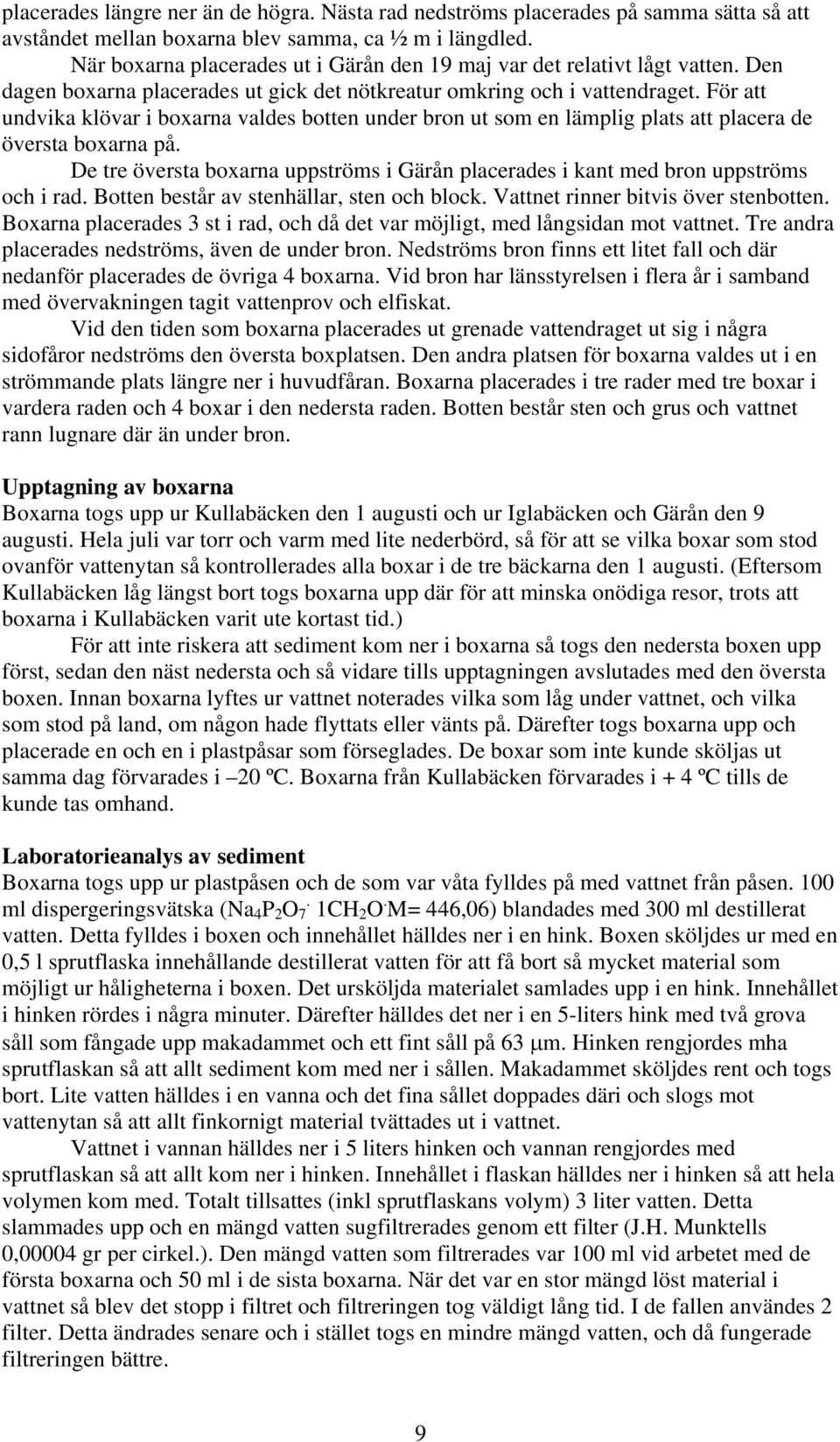 För att undvika klövar i boxarna valdes botten under bron ut som en lämplig plats att placera de översta boxarna på.