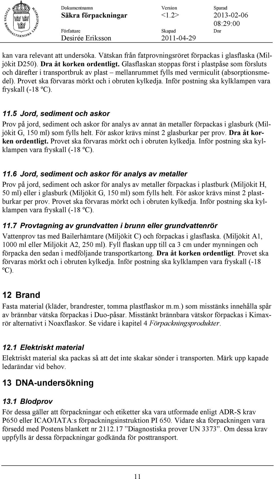 Inför postning ska kylklampen vara fryskall (-18 ºC). 11.