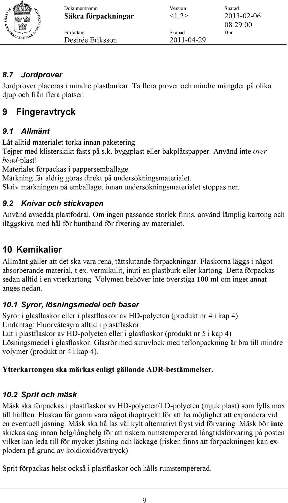 Märkning får aldrig göras direkt på undersökningsmaterialet. Skriv märkningen på emballaget innan undersökningsmaterialet stoppas ner. 9.2 Knivar och stickvapen Använd avsedda plastfodral.