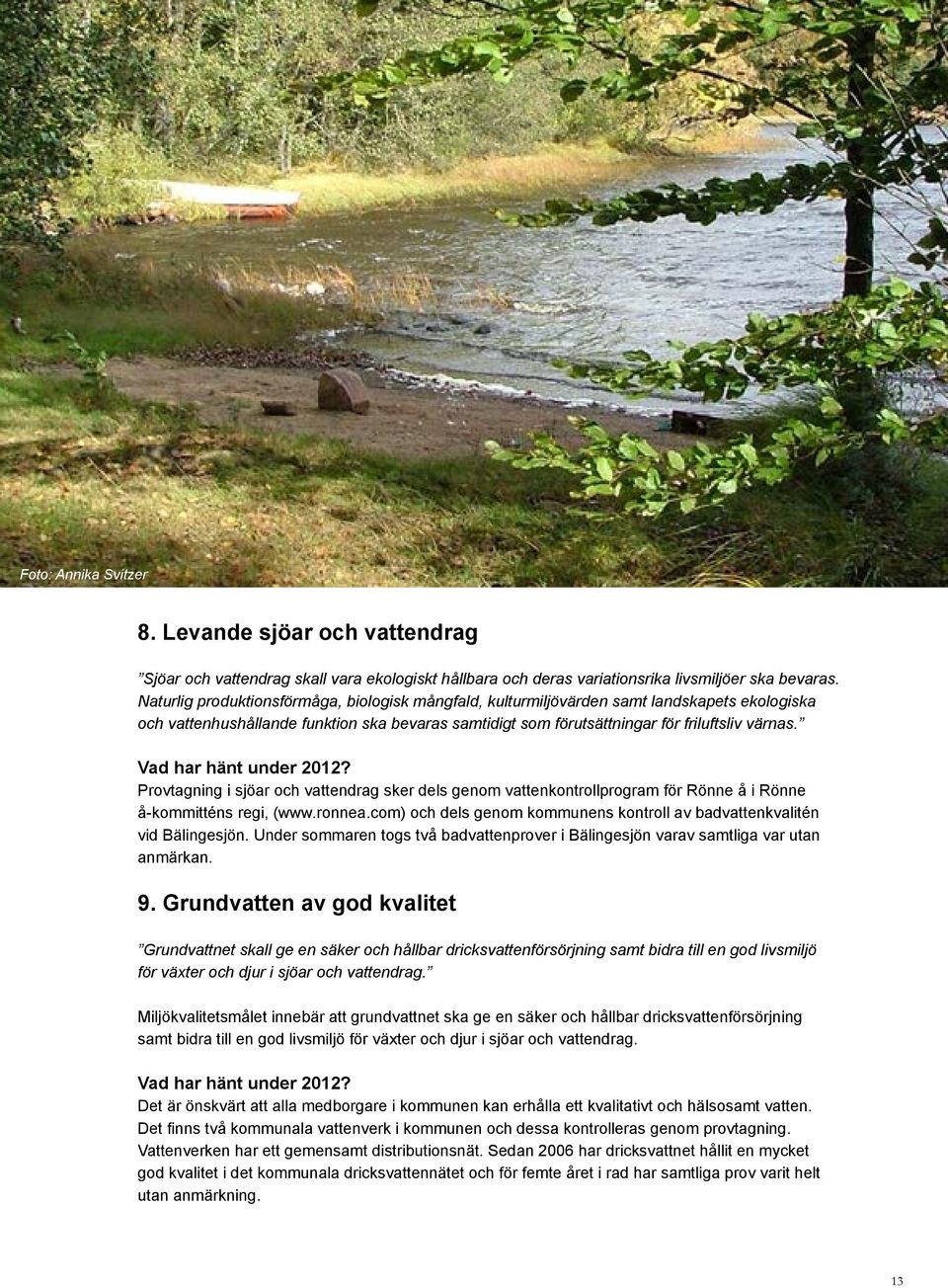 Vad har hänt under 212? Provtagning i sjöar och vattendrag sker dels genom vattenkontrollprogram för Rönne å i Rönne å-kommitténs regi, (www.ronnea.