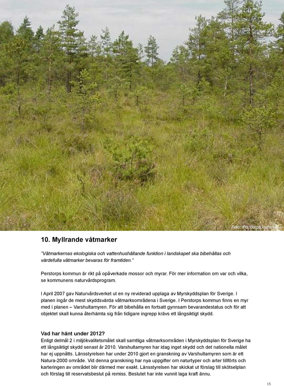 I April 27 gav Naturvårdsverket ut en ny reviderad upplaga av Myrskyddsplan för Sverige. I planen ingår de mest skyddsvärda våtmarksområdena i Sverige.