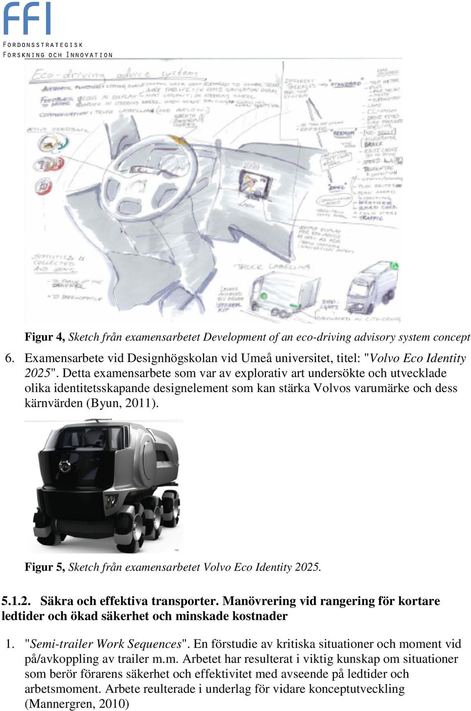 Figur 5, Sketch från examensarbetet Volvo Eco Identity 2025. 5.1.2. Säkra och effektiva transporter. Manövrering vid rangering för kortare ledtider och ökad säkerhet och minskade kostnader 1.