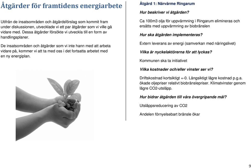 De insatsområden och åtgärder som vi inte hann med att arbeta vidare på, kommer vi att ta med oss i det fortsatta arbetet med en ny energiplan. Åtgärd 1: Närvärme Ringarum Hur beskriver vi åtgärden?