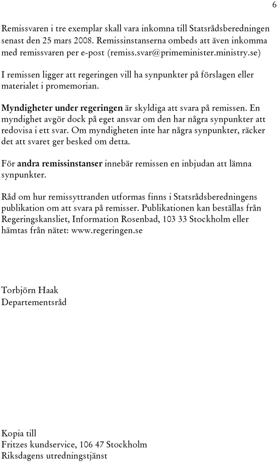 En myndighet avgör dock på eget ansvar om den har några synpunkter att redovisa i ett svar. Om myndigheten inte har några synpunkter, räcker det att svaret ger besked om detta.