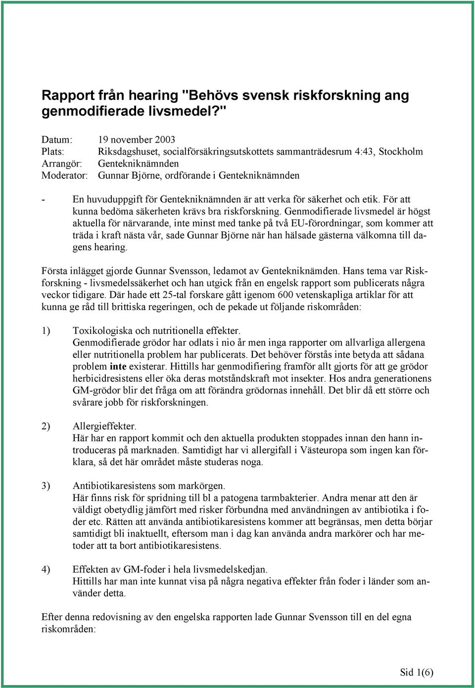 huvuduppgift för Gentekniknämnden är att verka för säkerhet och etik. För att kunna bedöma säkerheten krävs bra riskforskning.