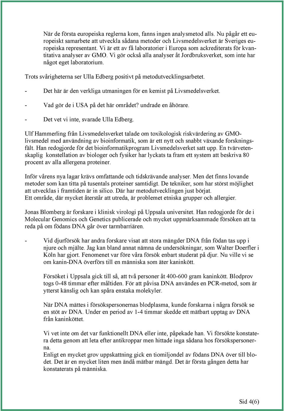 Trots svårigheterna ser Ulla Edberg positivt på metodutvecklingsarbetet. - Det här är den verkliga utmaningen för en kemist på Livsmedelsverket. - Vad gör de i USA på det här området?